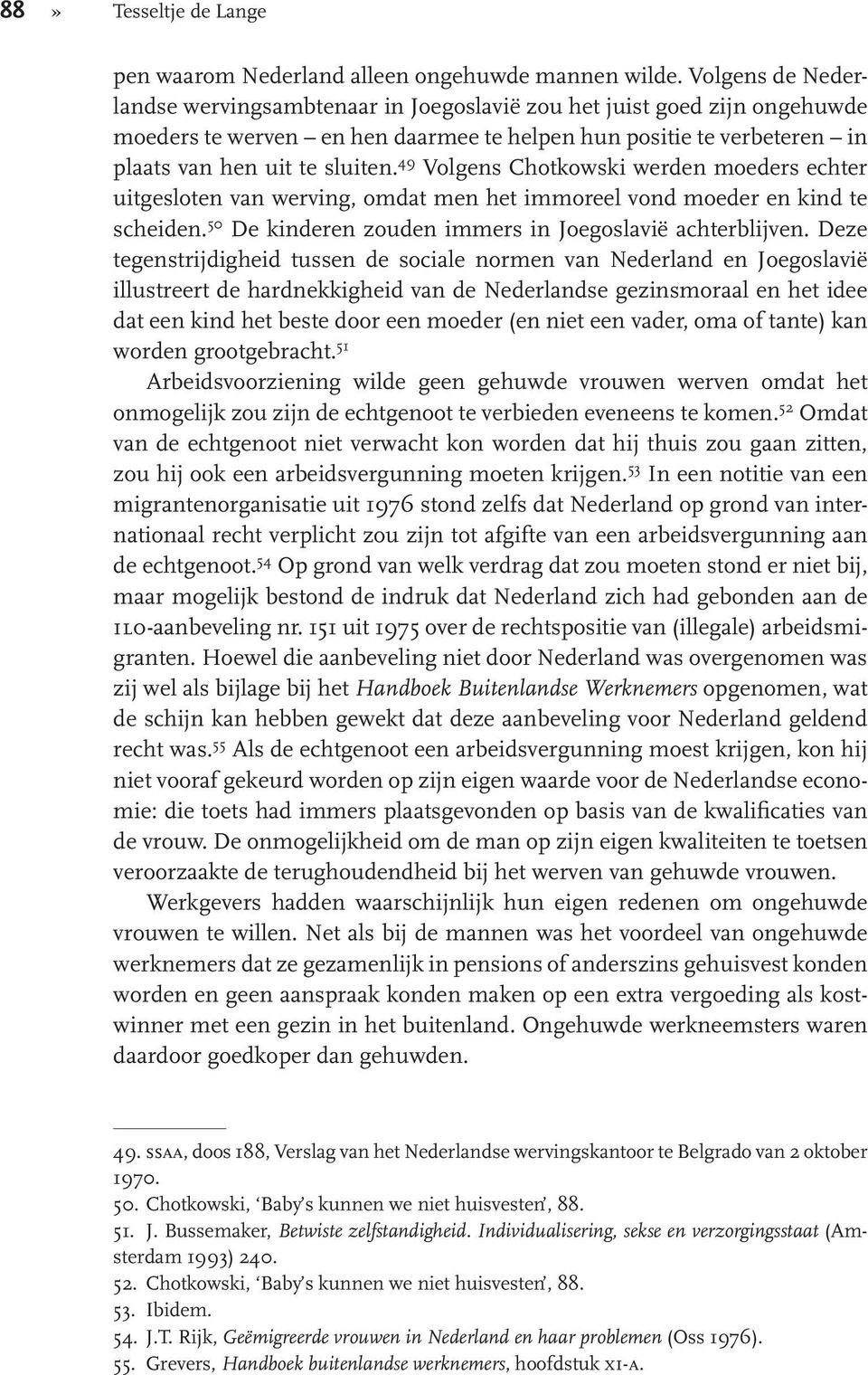 49 Volgens Chotkowski werden moeders echter uitgesloten van werving, omdat men het immoreel vond moeder en kind te scheiden. 50 De kinderen zouden immers in Joegoslavië achterblijven.