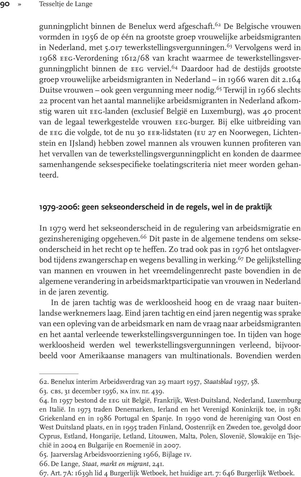 64 Daardoor had de destijds grootste groep vrouwelijke arbeidsmigranten in Nederland in 1966 waren dit 2.164 Duitse vrouwen ook geen vergunning meer nodig.