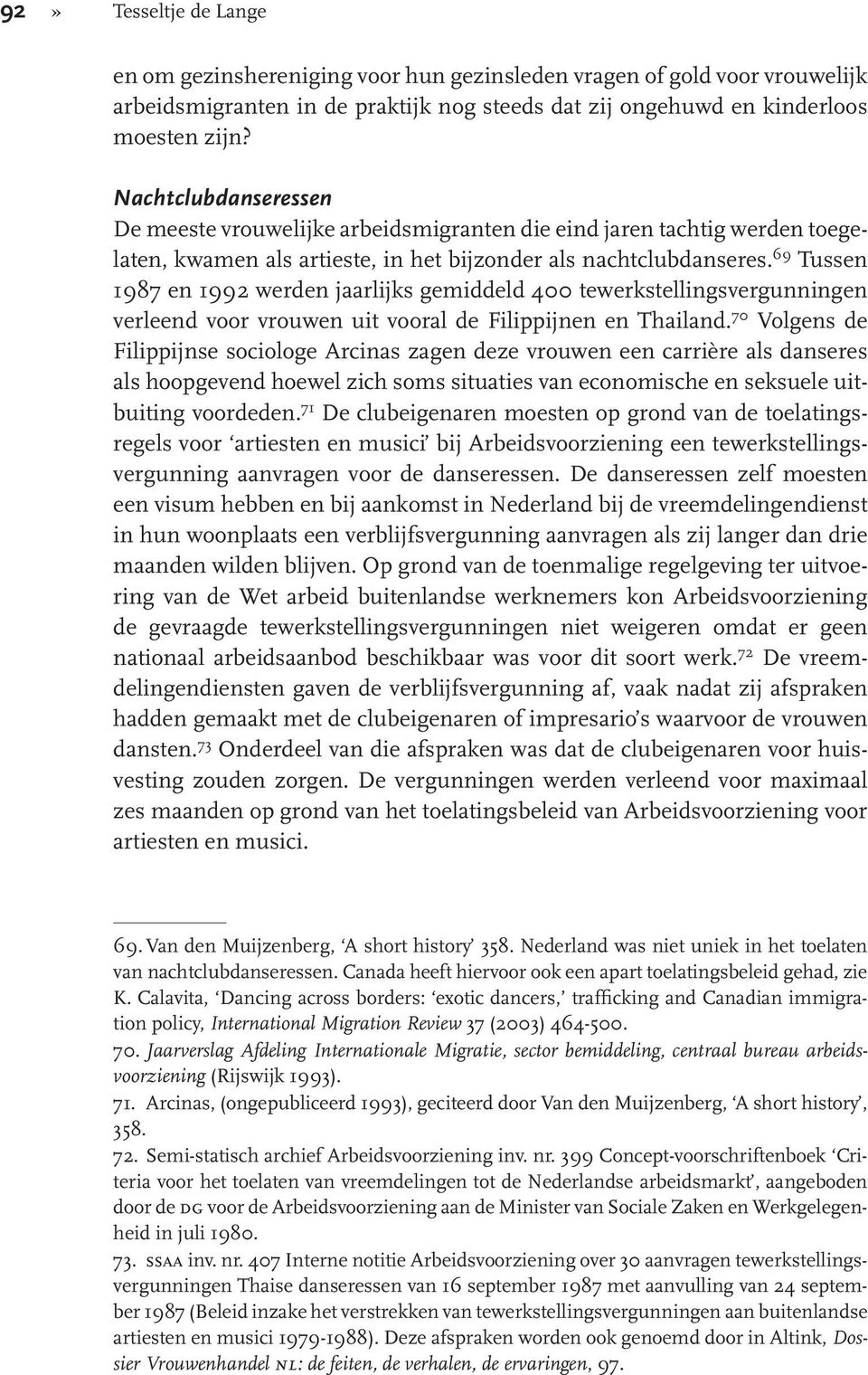 69 Tussen 1987 en 1992 werden jaarlijks gemiddeld 400 tewerkstellingsvergunningen verleend voor vrouwen uit vooral de Filippijnen en Thailand.