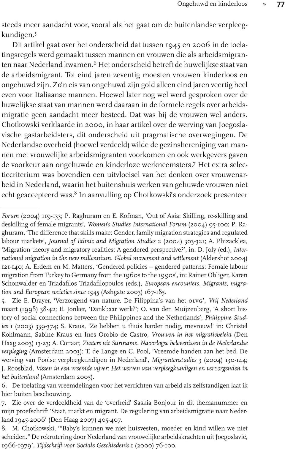 6 Het onderscheid betreft de huwelijkse staat van de arbeidsmigrant. Tot eind jaren zeventig moesten vrouwen kinderloos en ongehuwd zijn.