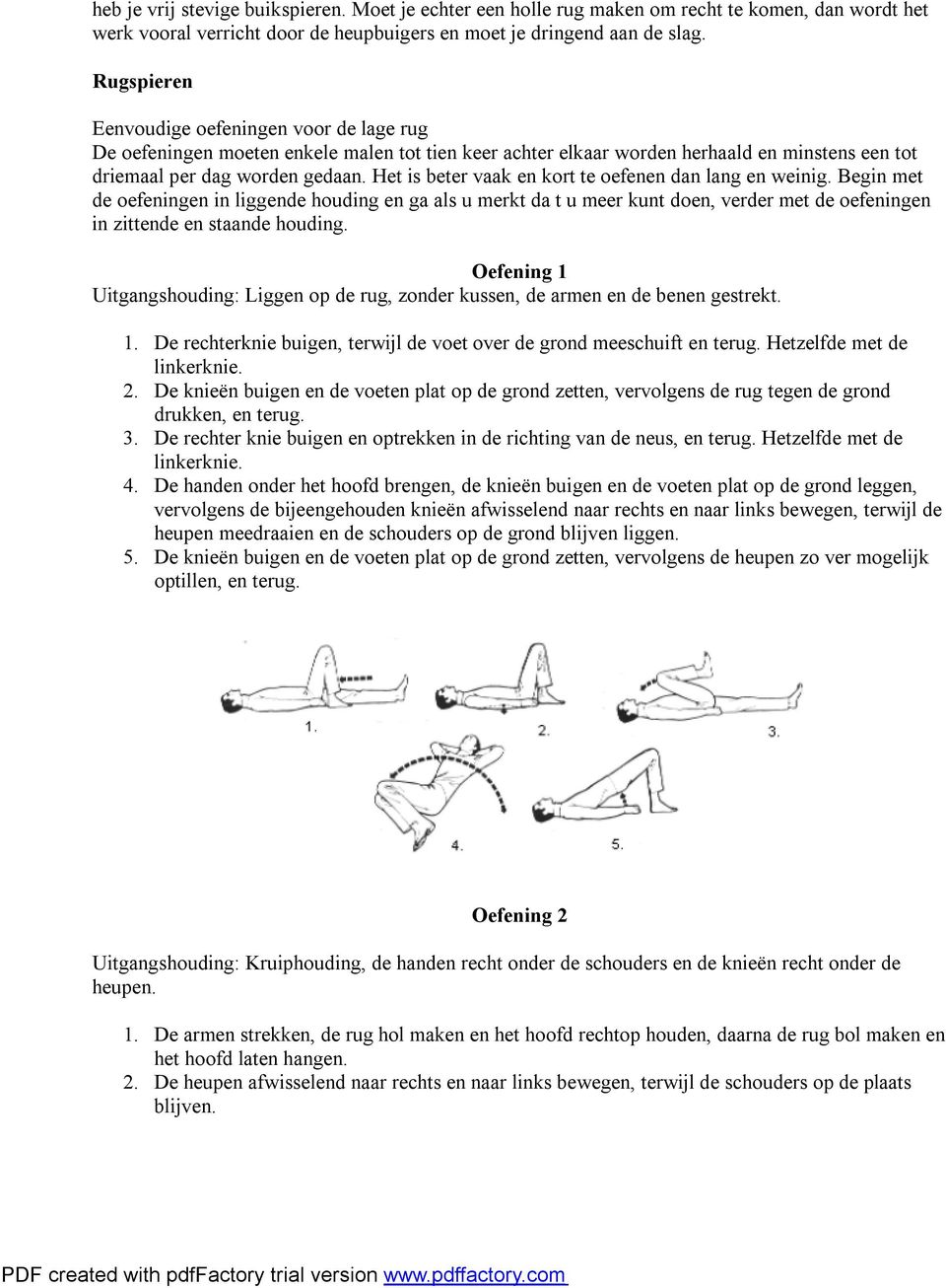 Het is beter vaak en kort te oefenen dan lang en weinig. Begin met de oefeningen in liggende houding en ga als u merkt da t u meer kunt doen, verder met de oefeningen in zittende en staande houding.