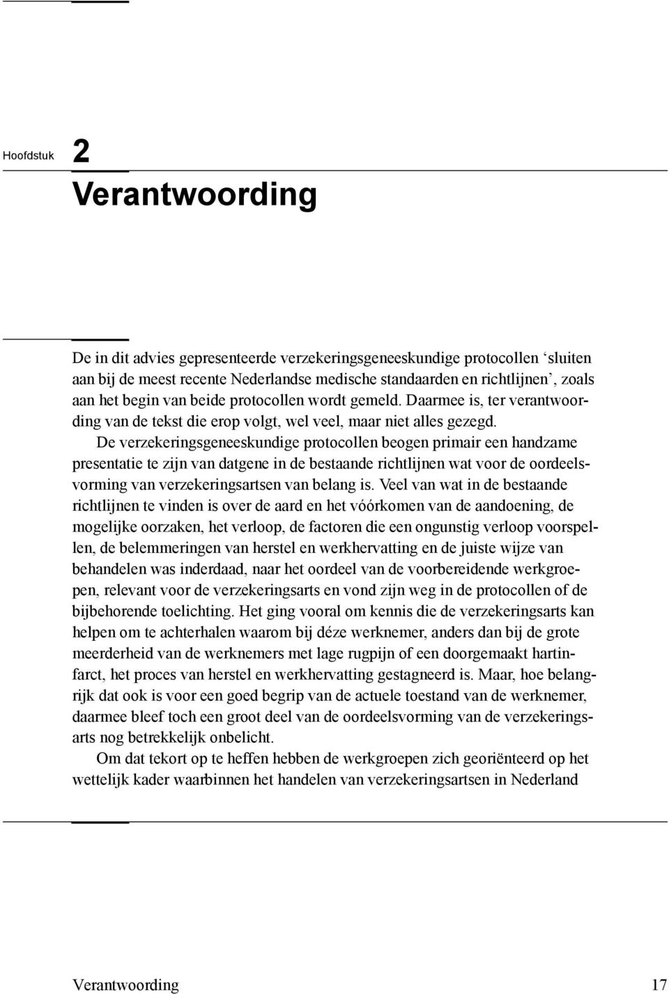 De verzekeringsgeneeskundige protocollen beogen primair een handzame presentatie te zijn van datgene in de bestaande richtlijnen wat voor de oordeelsvorming van verzekeringsartsen van belang is.