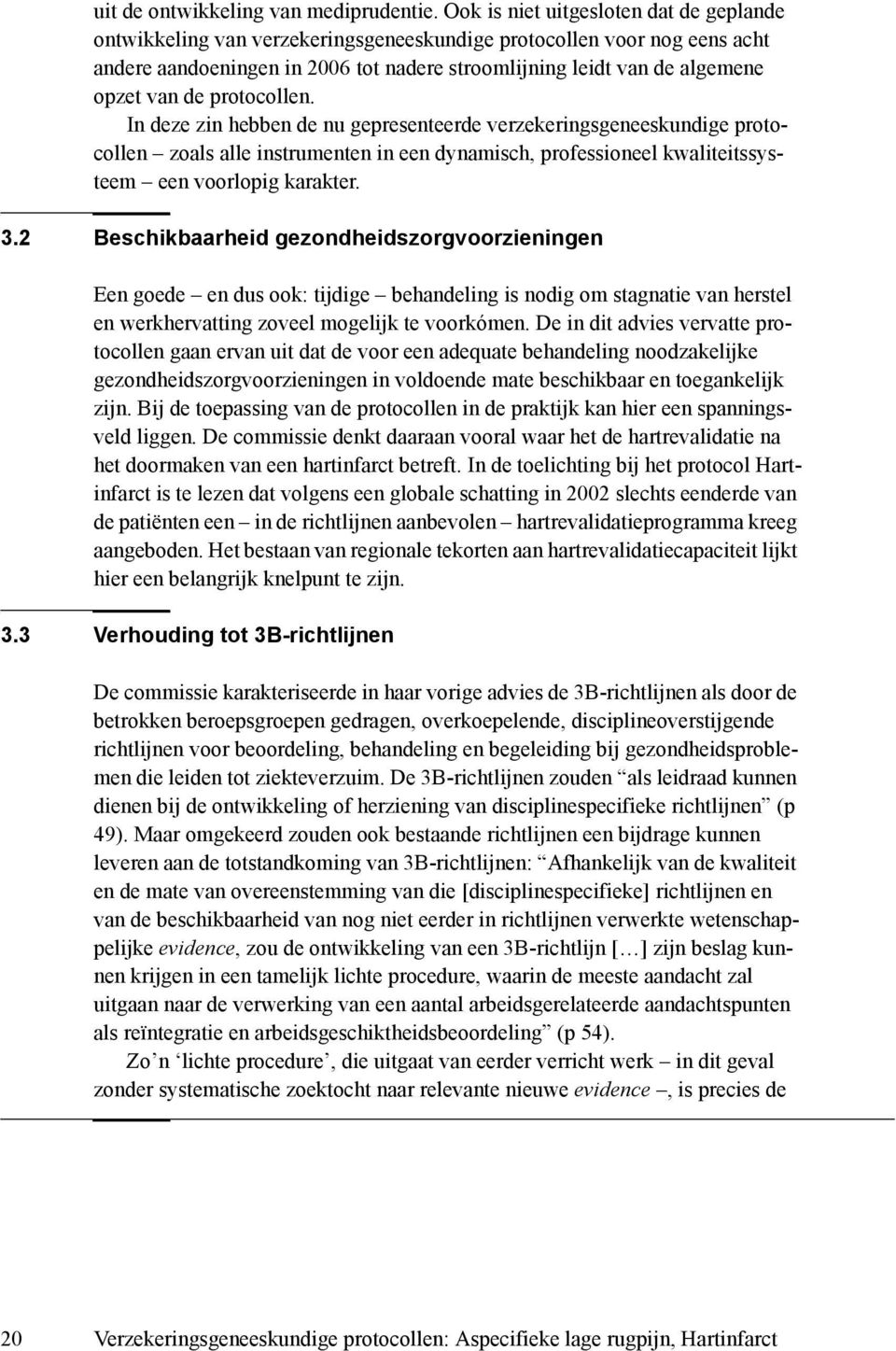 de protocollen. In deze zin hebben de nu gepresenteerde verzekeringsgeneeskundige protocollen zoals alle instrumenten in een dynamisch, professioneel kwaliteitssysteem een voorlopig karakter. 3.