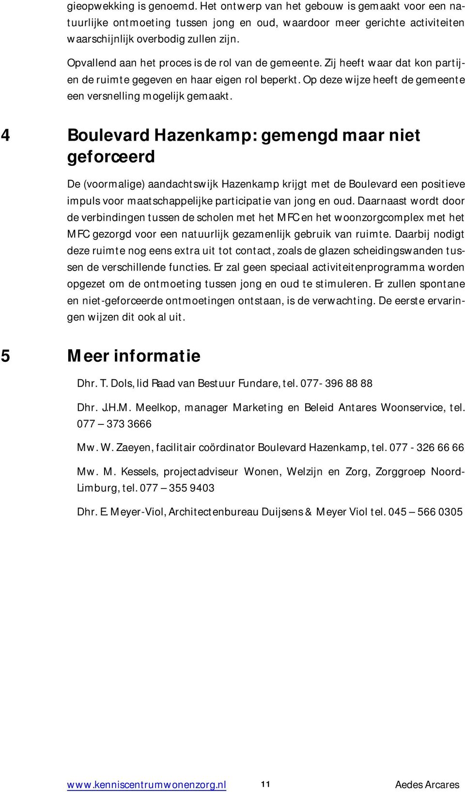 4 Boulevard Hazenkamp: gemengd maar niet geforceerd De (voormalige) aandachtswijk Hazenkamp krijgt met de Boulevard een positieve impuls voor maatschappelijke participatie van jong en oud.