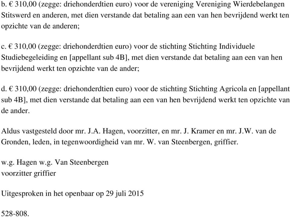 310,00 (zegge: driehonderdtien euro) voor de stichting Stichting Individuele Studiebegeleiding en [appellant sub 4B], met dien verstande dat betaling aan een van hen bevrijdend werkt ten opzichte van