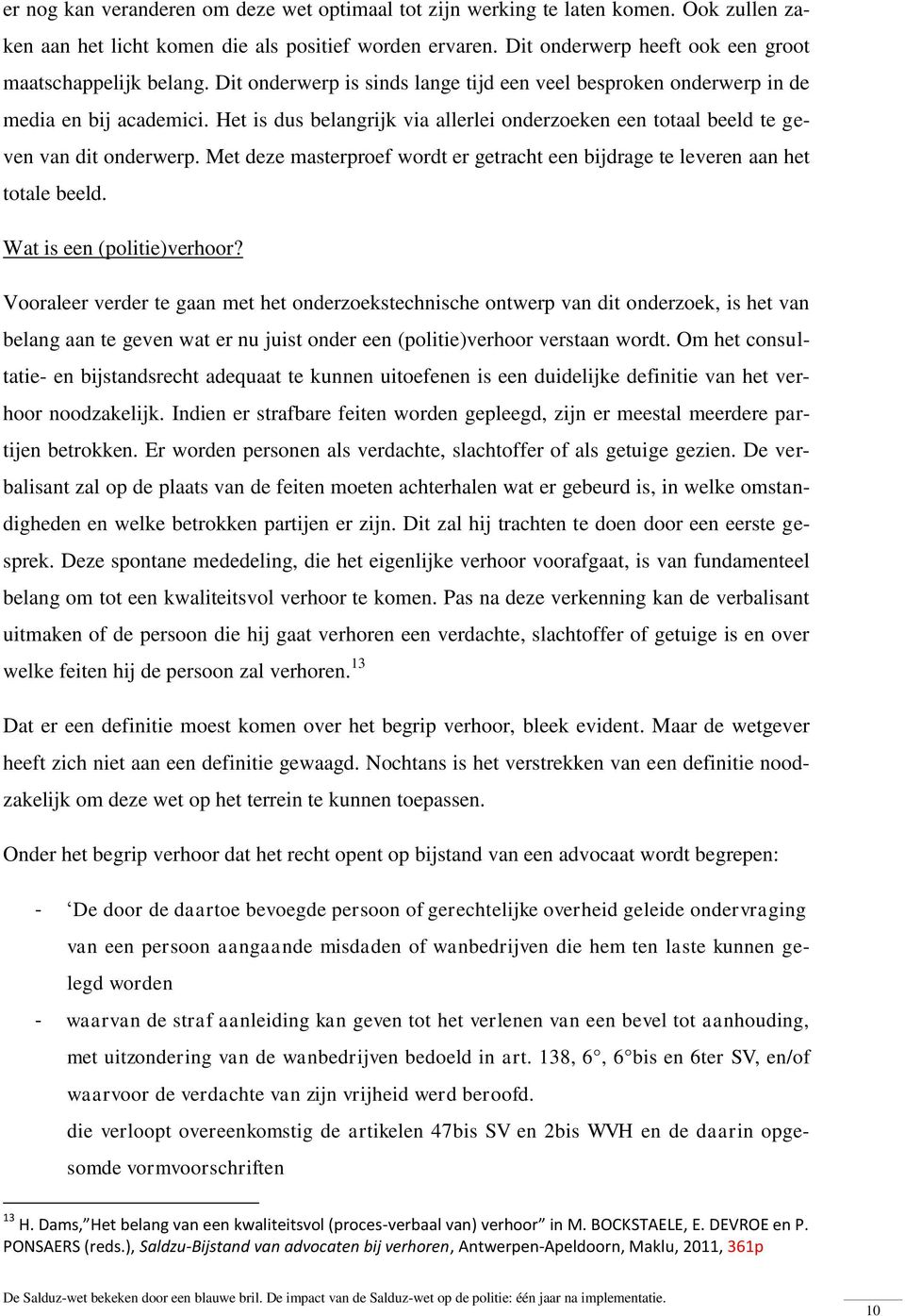 Het is dus belangrijk via allerlei onderzoeken een totaal beeld te geven van dit onderwerp. Met deze masterproef wordt er getracht een bijdrage te leveren aan het totale beeld.