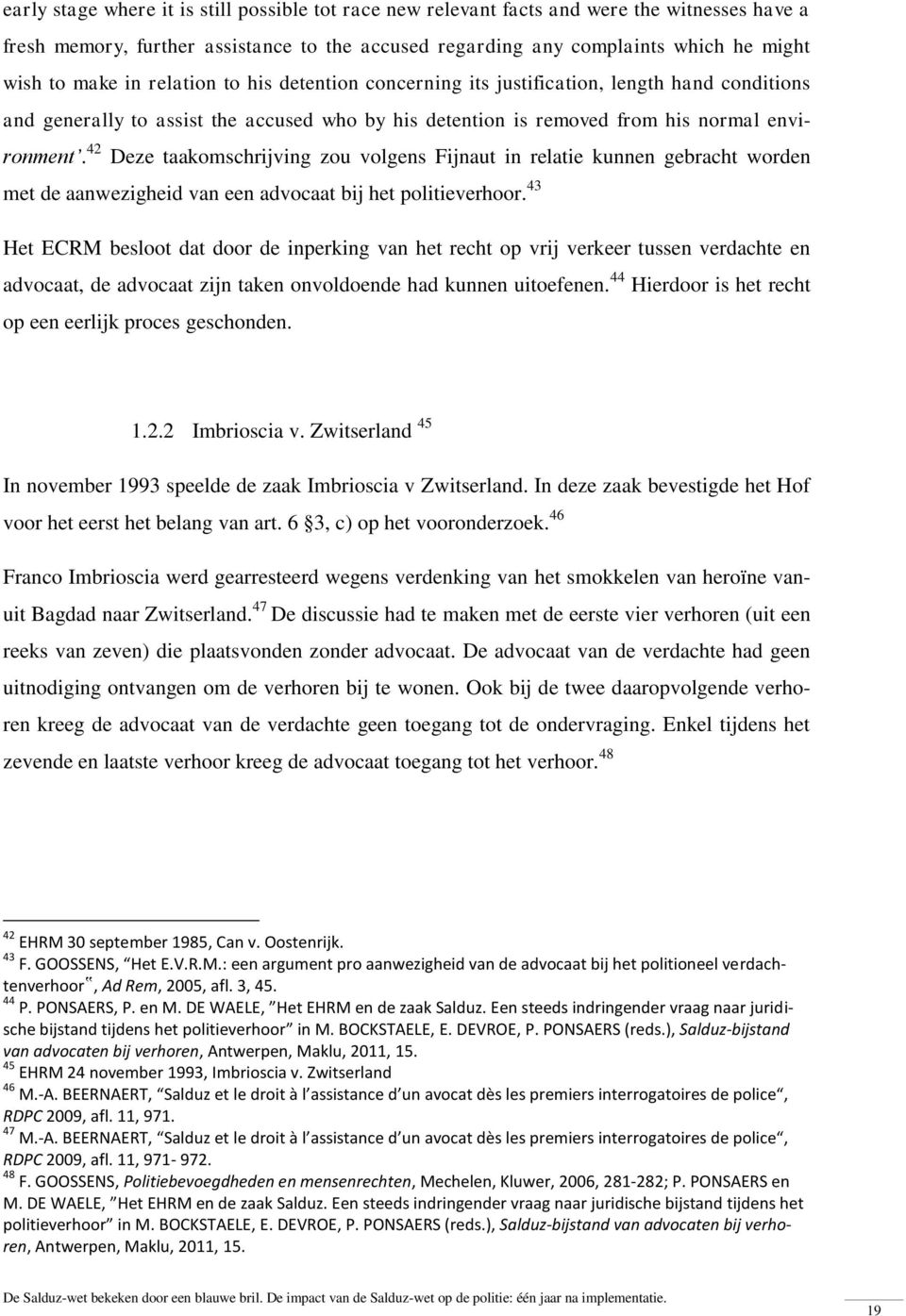 42 Deze taakomschrijving zou volgens Fijnaut in relatie kunnen gebracht worden met de aanwezigheid van een advocaat bij het politieverhoor.