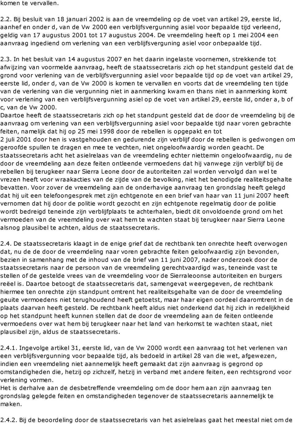 17 augustus 2001 tot 17 augustus 2004. De vreemdeling heeft op 1 mei 2004 een aanvraag ingediend om verlening van een verblijfsverguning asiel voor onbepaalde tijd. 2.3.