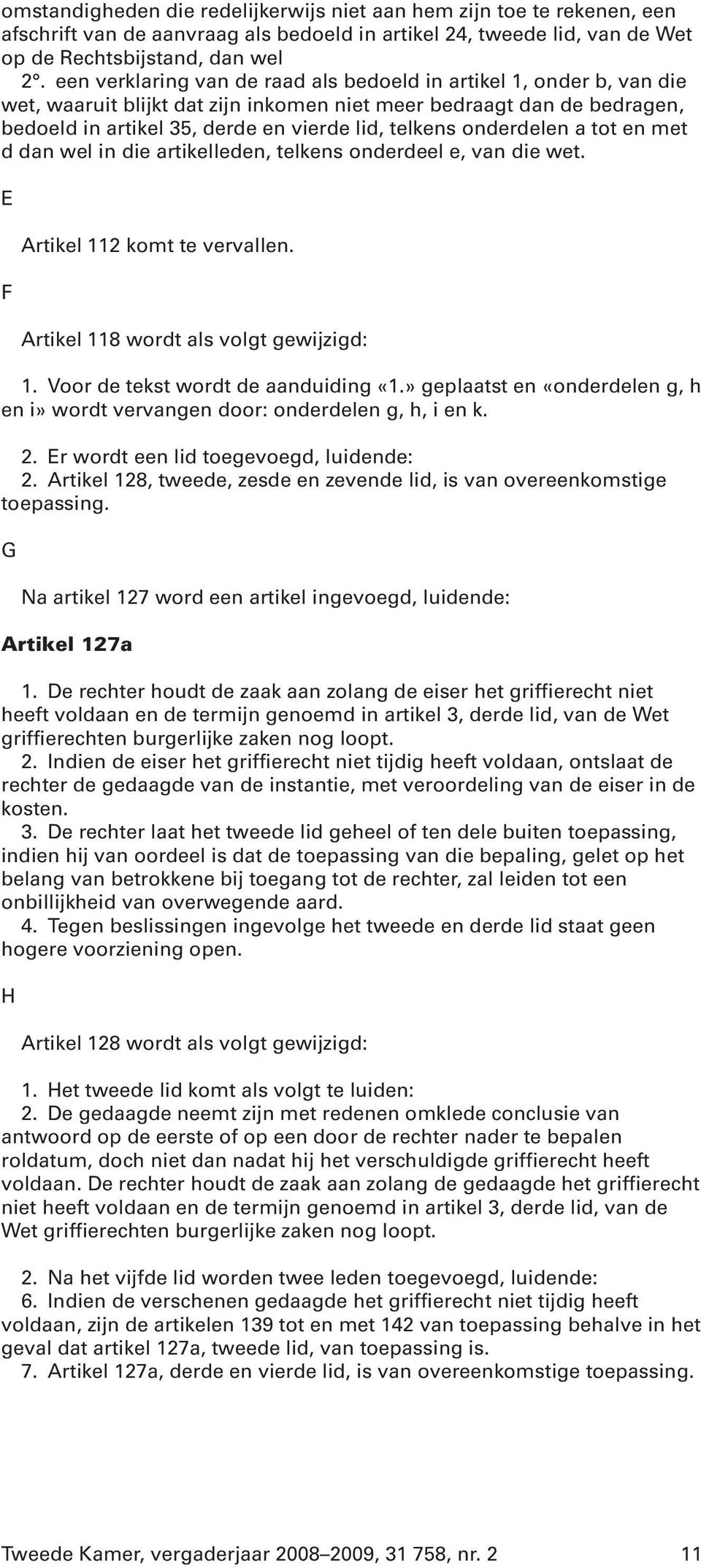 onderdelen a tot en met d dan wel in die artikelleden, telkens onderdeel e, van die wet. E F Artikel 112 komt te vervallen. Artikel 118 wordt als volgt gewijzigd: 1.