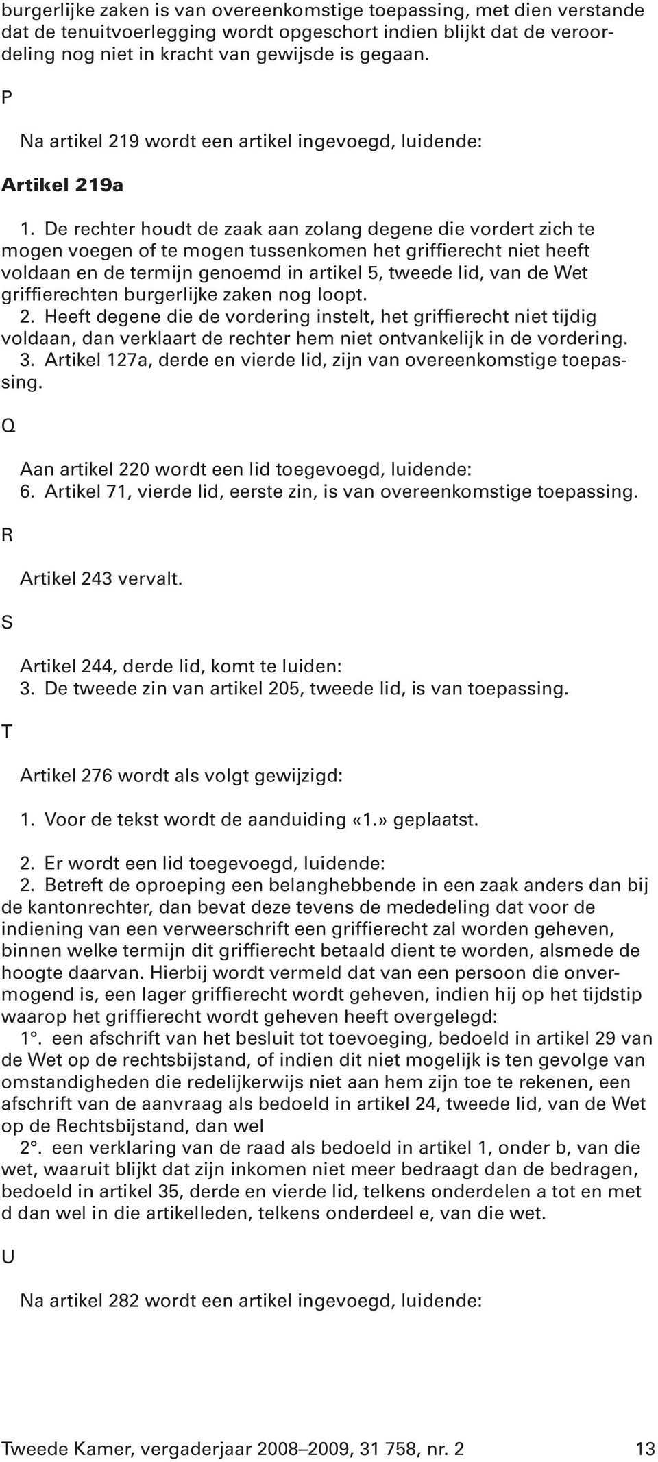 De rechter houdt de zaak aan zolang degene die vordert zich te mogen voegen of te mogen tussenkomen het griffierecht niet heeft voldaan en de termijn genoemd in artikel 5, tweede lid, van de Wet