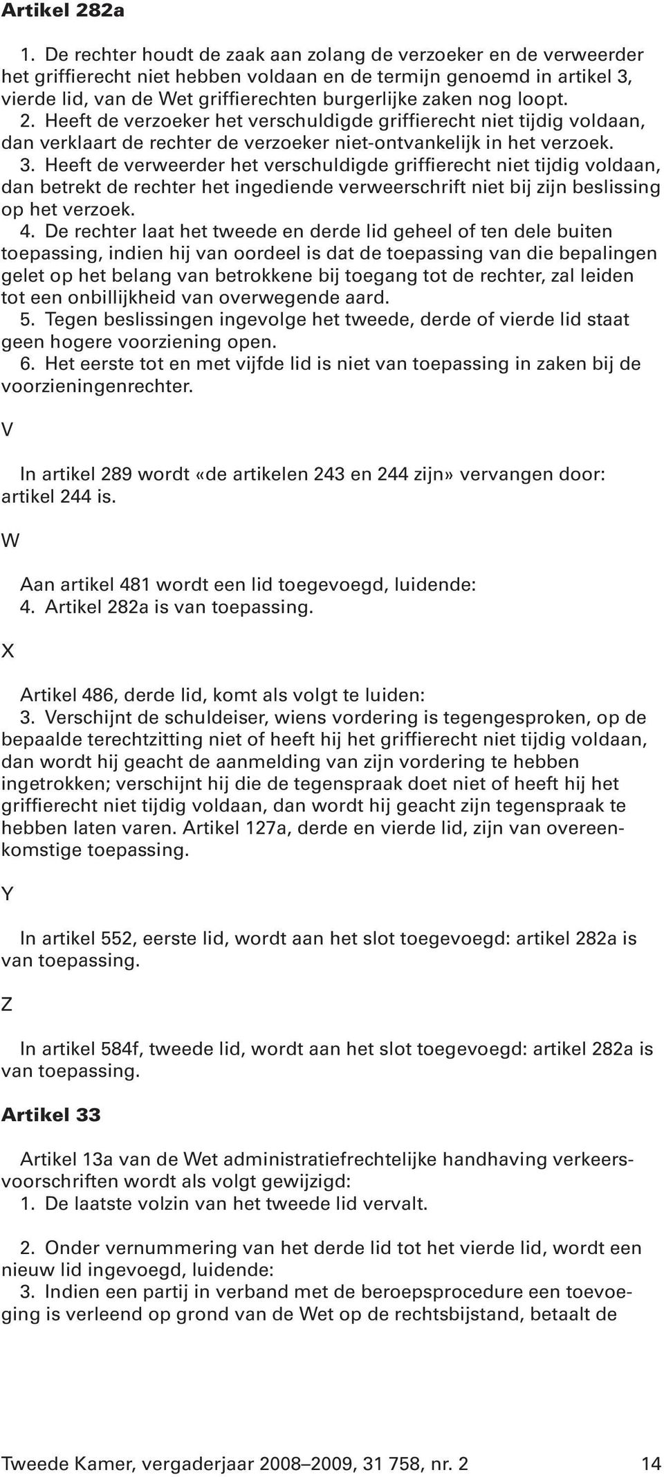 loopt. 2. Heeft de verzoeker het verschuldigde griffierecht niet tijdig voldaan, dan verklaart de rechter de verzoeker niet-ontvankelijk in het verzoek. 3.