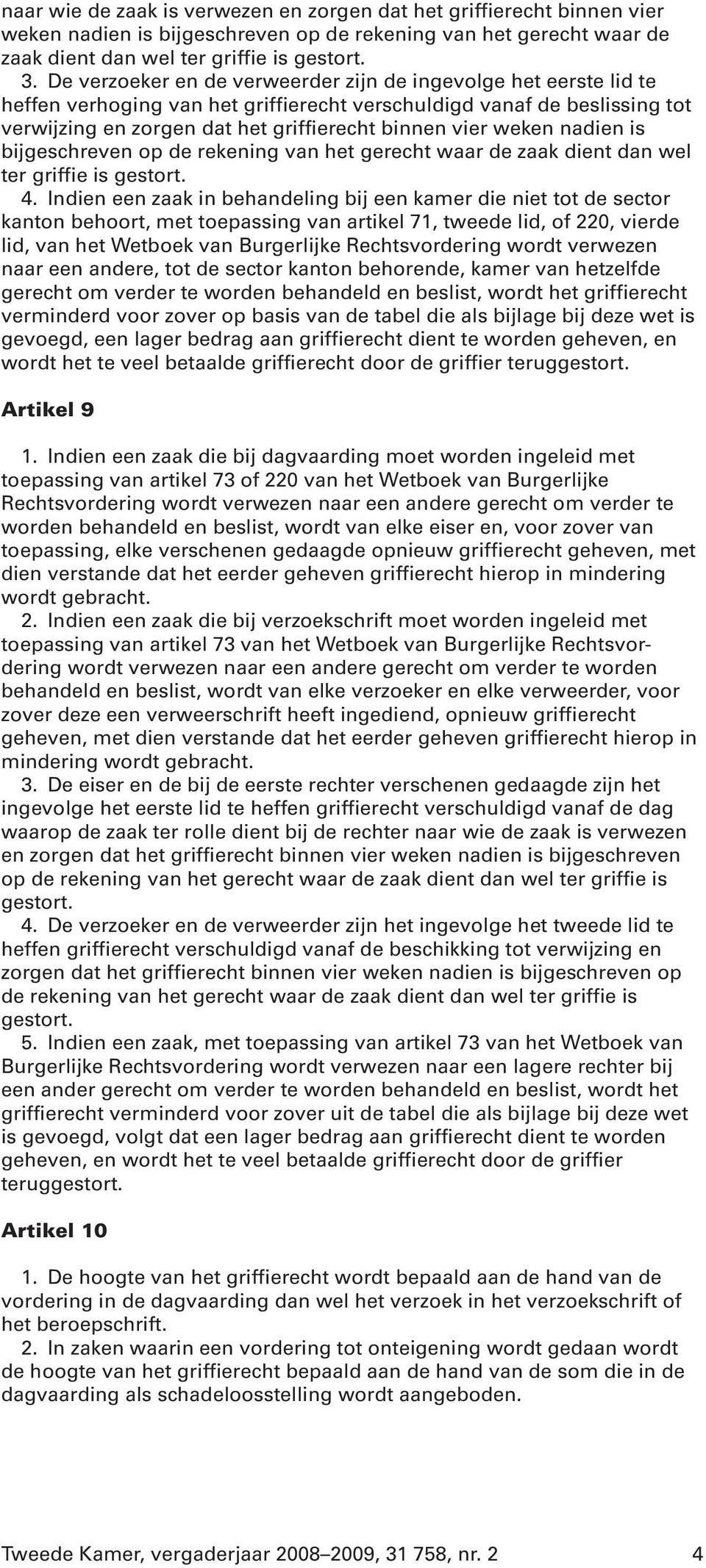 weken nadien is bijgeschreven op de rekening van het gerecht waar de zaak dient dan wel ter griffie is gestort. 4.