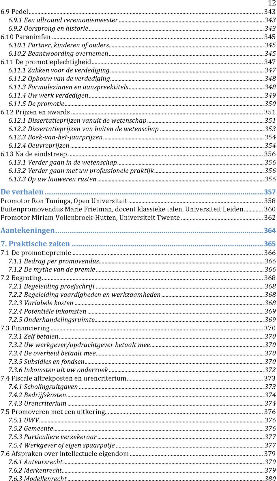 ..#349 6.11.5#De#promotie#...#350 6.12Prijzenenawards...351 6.12.1#Dissertatieprijzen#vanuit#de#wetenschap#...#351 6.12.2#Dissertatieprijzen#van#buiten#de#wetenschap#...#353 6.12.3#Boek<van<het<jaarprijzen#.