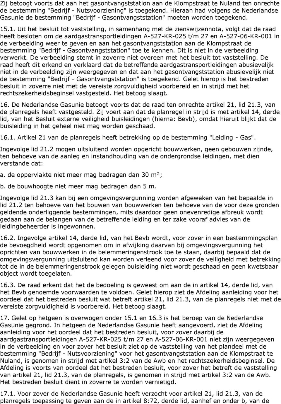 .1. Uit het besluit tot vaststelling, in samenhang met de zienswijzennota, volgt dat de raad heeft besloten om de aardgastransportleidingen A-527-KR-025 t/m 27 en A-527-06-KR-001 in de verbeelding