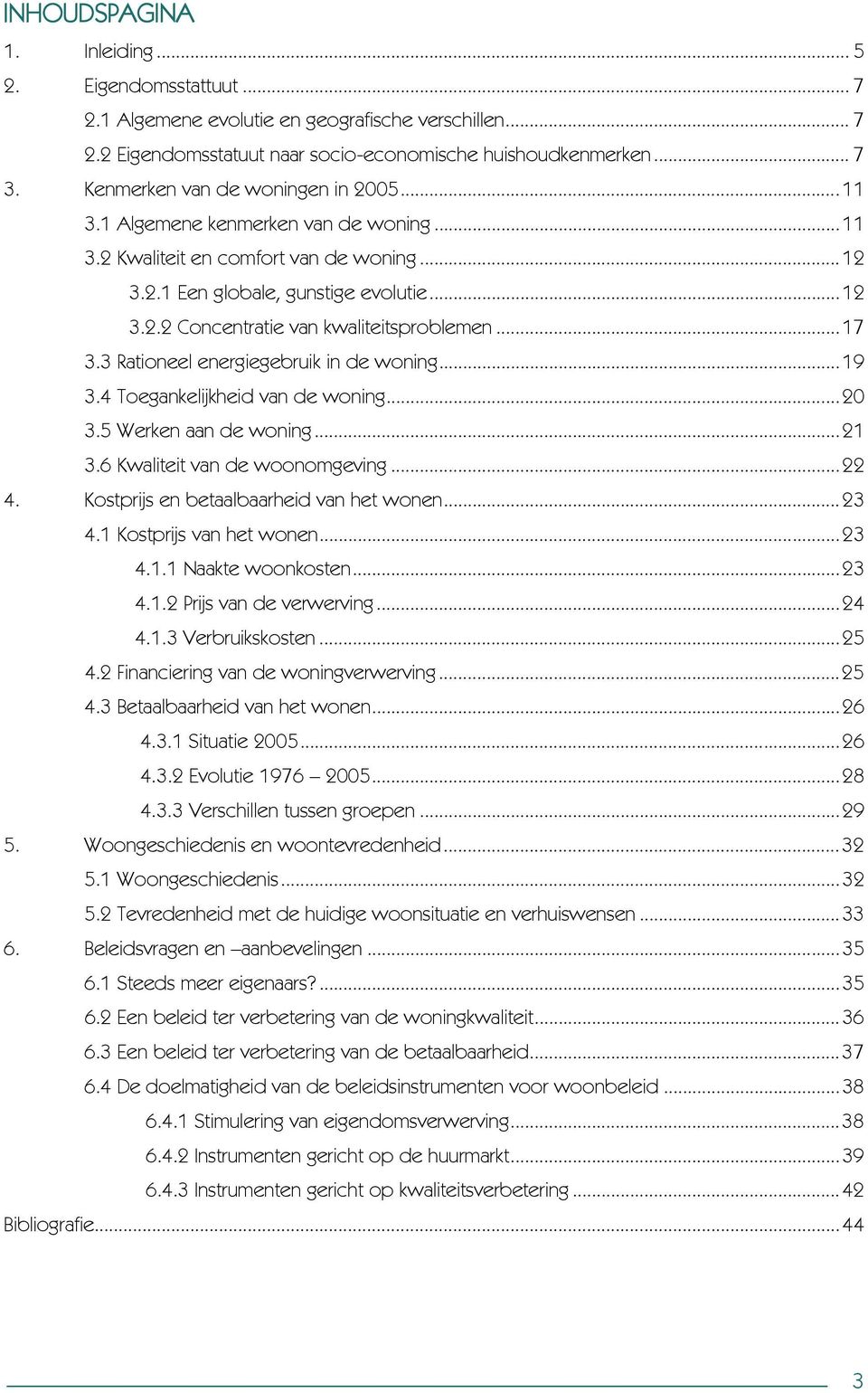 ..17 3.3 Rationeel energiegebruik in de woning...19 3.4 Toegankelijkheid van de woning...20 3.5 Werken aan de woning...21 3.6 Kwaliteit van de woonomgeving...22 4.