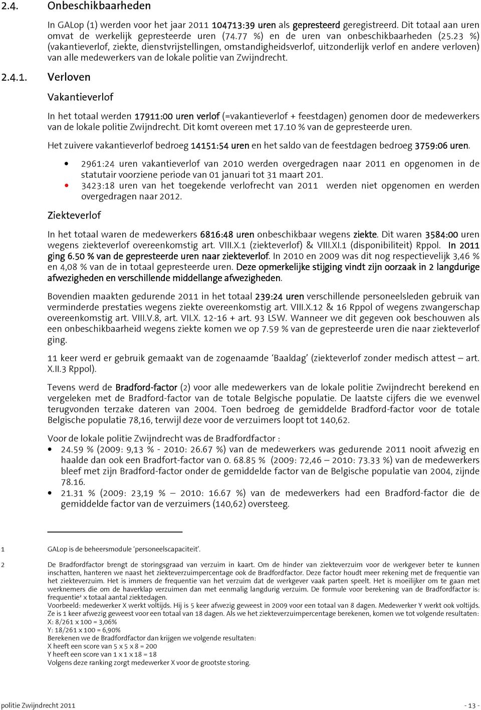 23 %) (vakantieverlof, ziekte, dienstvrijstellingen, omstandigheidsverlof, uitzonderlijk verlof en andere verloven) van alle medewerkers van de lokale politie van Zwijndrecht. 2.4.1.