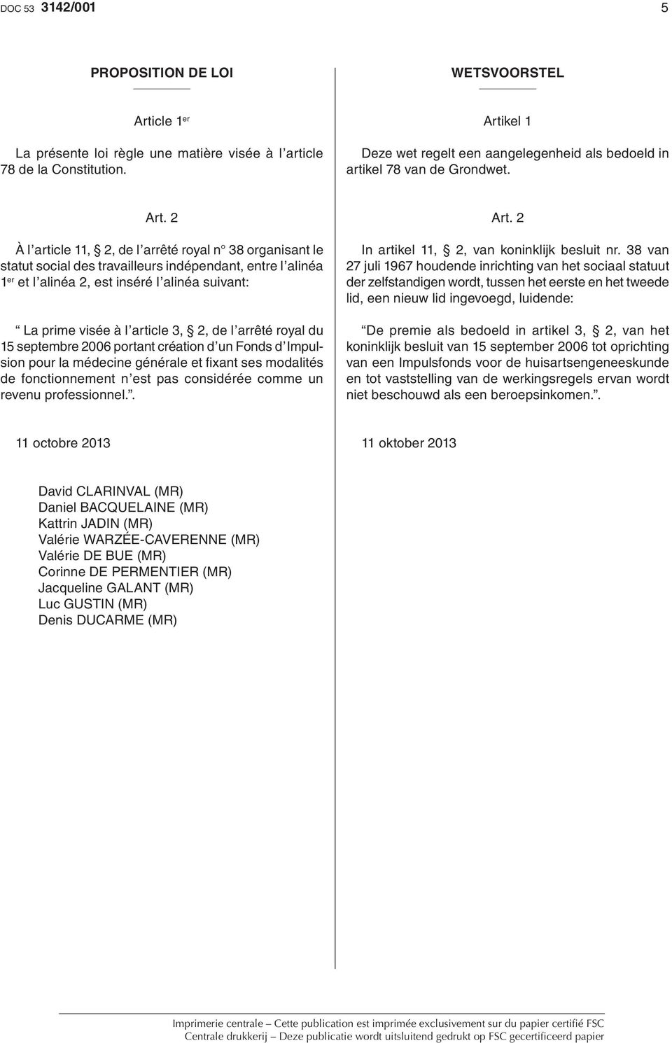 2 À l article 11, 2, de l arrêté royal n 38 organisant le statut social des travailleurs indépendant, entre l alinéa 1 er et l alinéa 2, est inséré l alinéa suivant: La prime visée à l article 3, 2,