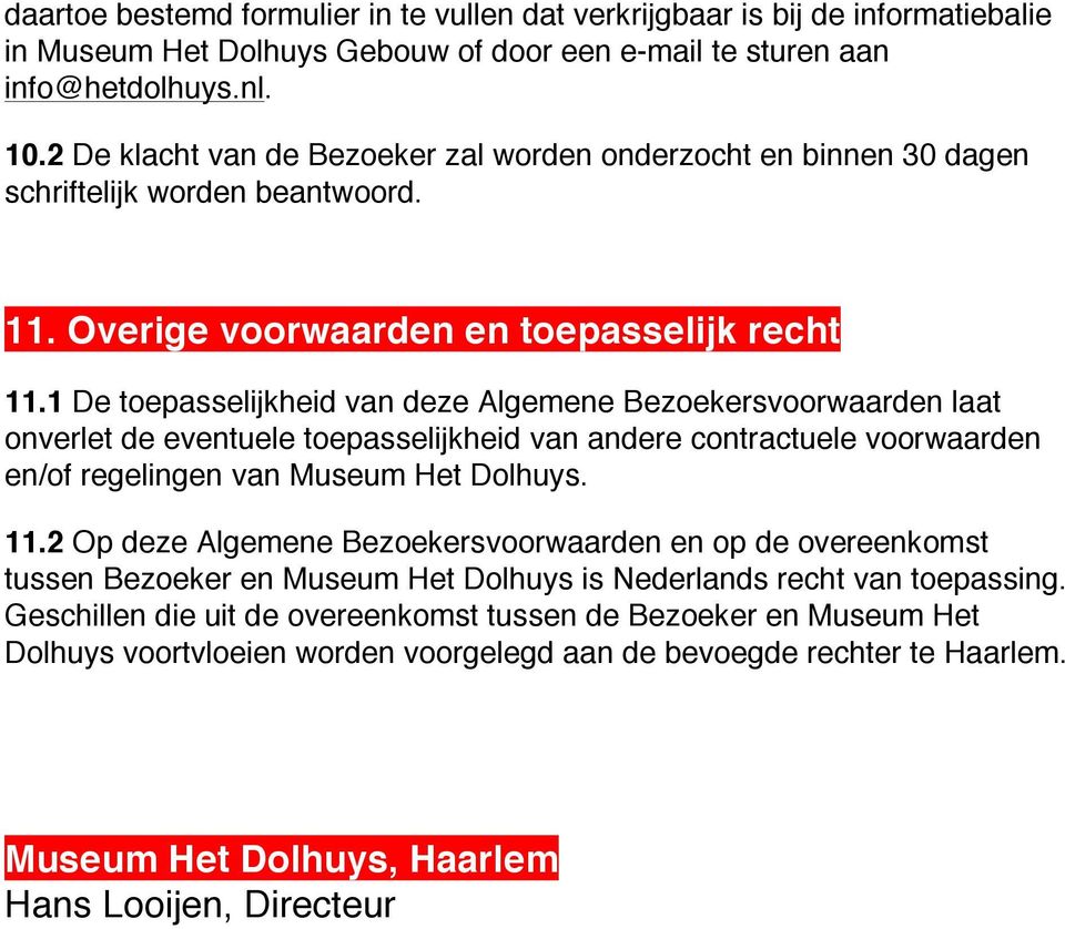 1 De toepasselijkheid van deze Algemene Bezoekersvoorwaarden laat onverlet de eventuele toepasselijkheid van andere contractuele voorwaarden en/of regelingen van Museum Het Dolhuys. 11.