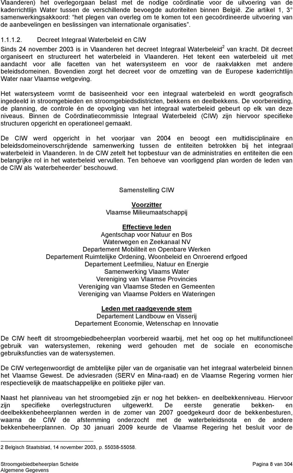 Decreet Integraal Waterbeleid en CIW Sinds 24 november 2003 is in Vlaanderen het decreet Integraal Waterbeleid 2 van kracht. Dit decreet organiseert en structureert het waterbeleid in Vlaanderen.