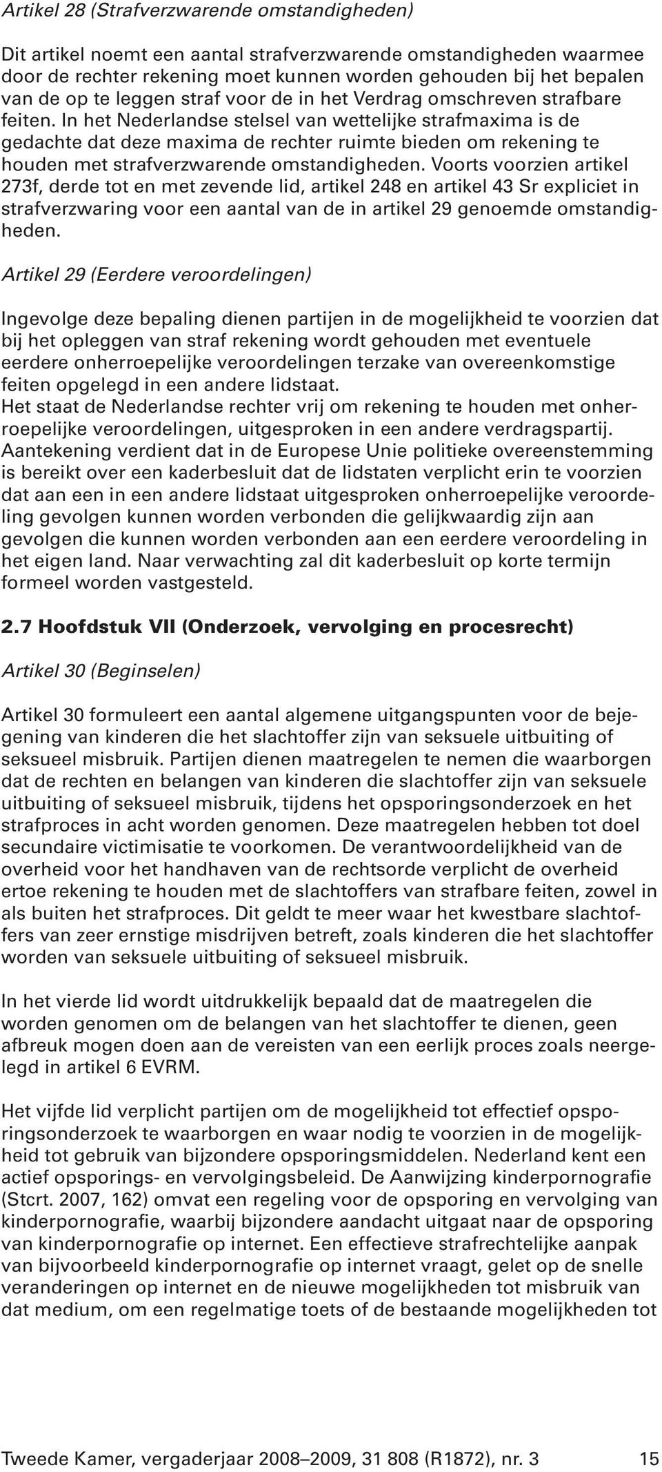 In het Nederlandse stelsel van wettelijke strafmaxima is de gedachte dat deze maxima de rechter ruimte bieden om rekening te houden met strafverzwarende omstandigheden.
