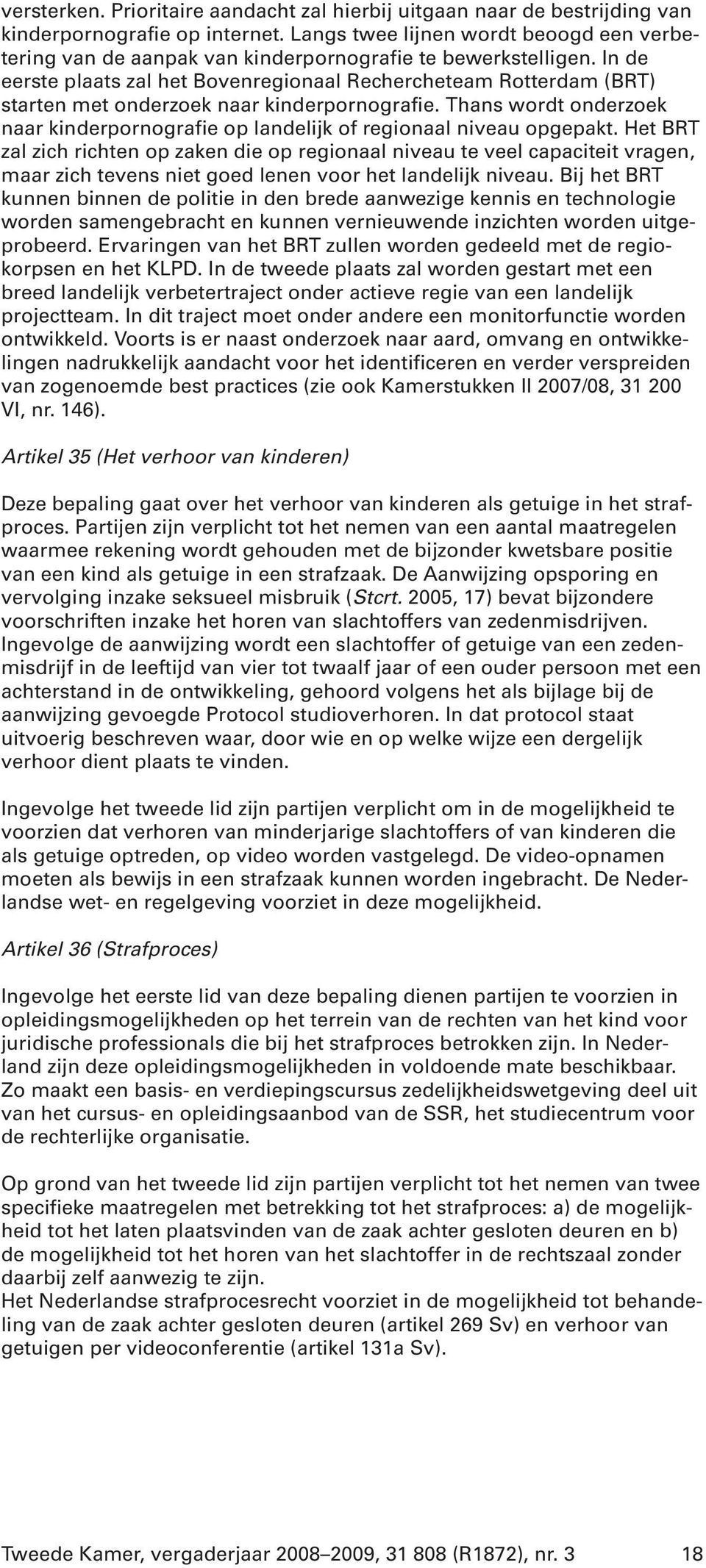 In de eerste plaats zal het Bovenregionaal Rechercheteam Rotterdam (BRT) starten met onderzoek naar kinderpornografie.