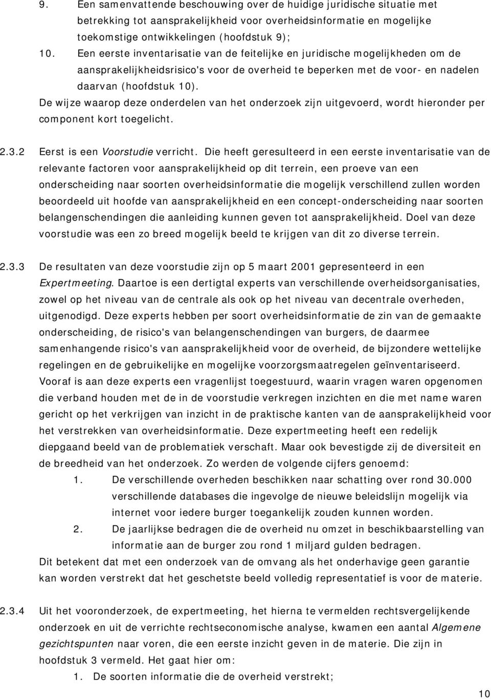 De wijze waarop deze onderdelen van het onderzoek zijn uitgevoerd, wordt hieronder per component kort toegelicht. 2.3.2 Eerst is een Voorstudie verricht.