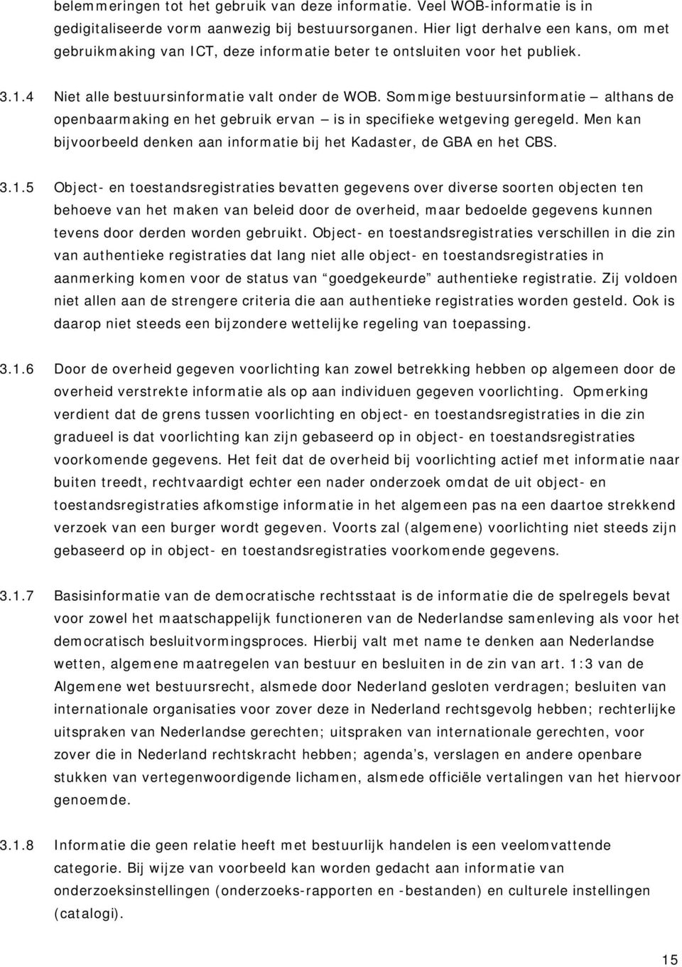 Sommige bestuursinformatie althans de openbaarmaking en het gebruik ervan is in specifieke wetgeving geregeld. Men kan bijvoorbeeld denken aan informatie bij het Kadaster, de GBA en het CBS. 3.1.