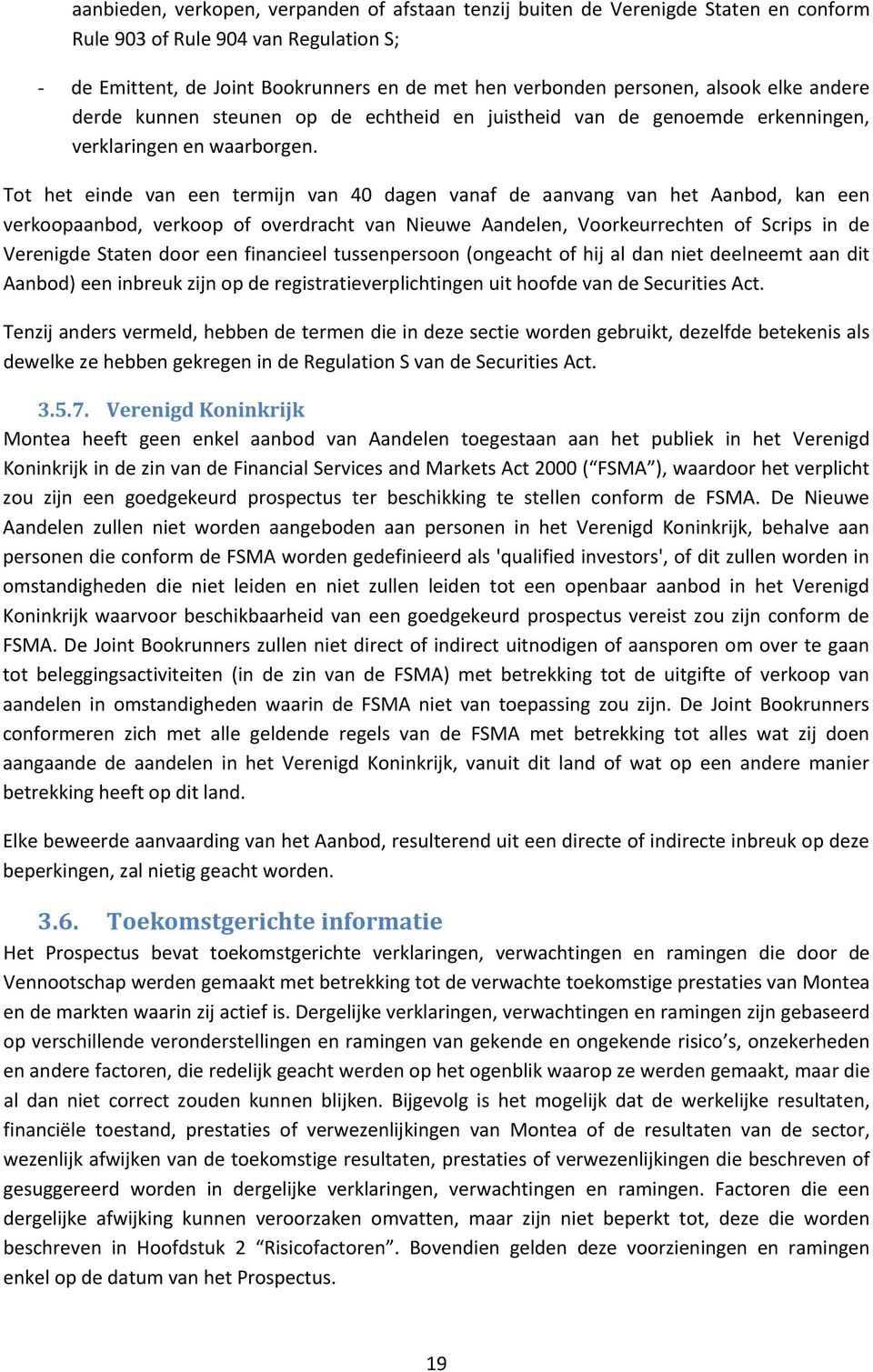 Tot het einde van een termijn van 40 dagen vanaf de aanvang van het Aanbod, kan een verkoopaanbod, verkoop of overdracht van Nieuwe Aandelen, Voorkeurrechten of Scrips in de Verenigde Staten door een