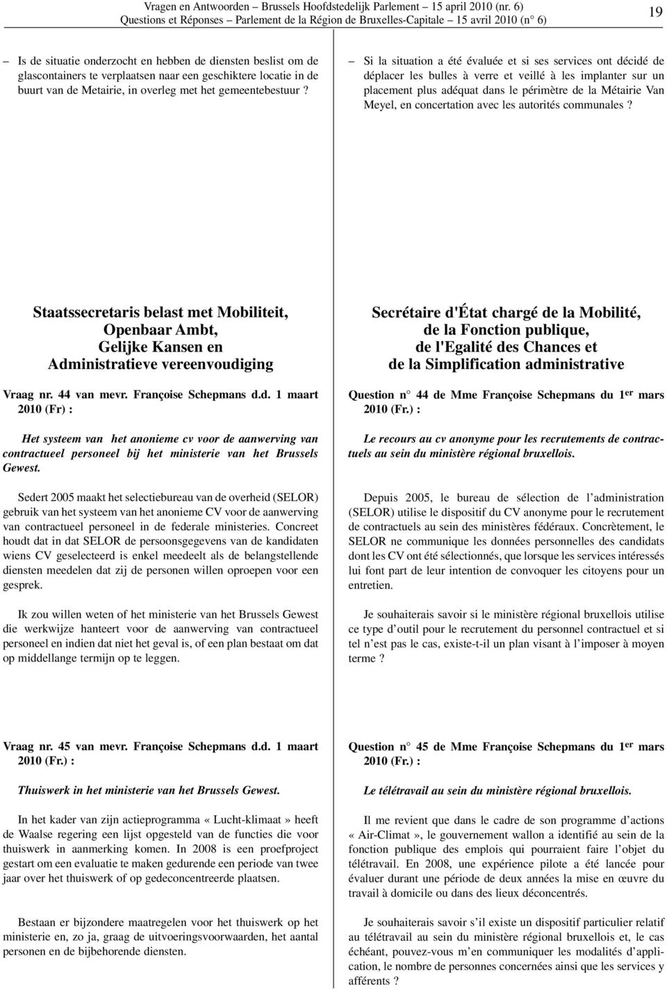 Si la situation a été évaluée et si ses services ont décidé de déplacer les bulles à verre et veillé à les implanter sur un placement plus adéquat dans le périmètre de la Métairie Van Meyel, en