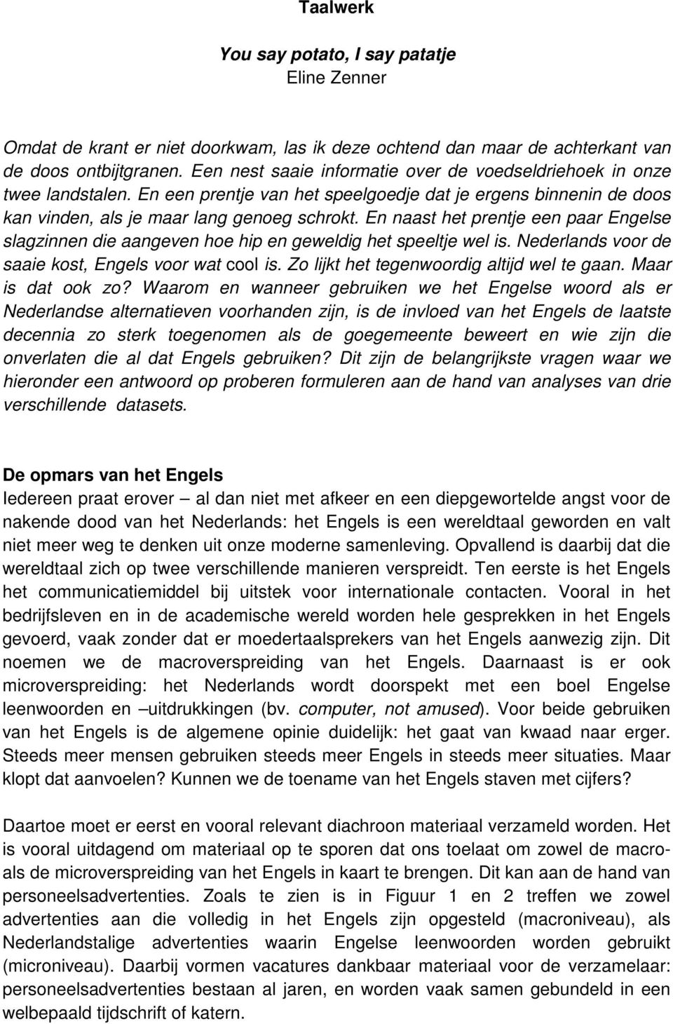 En naast het prentje een paar Engelse slagzinnen die aangeven hoe hip en geweldig het speeltje wel is. Nederlands voor de saaie kost, Engels voor wat cool is.