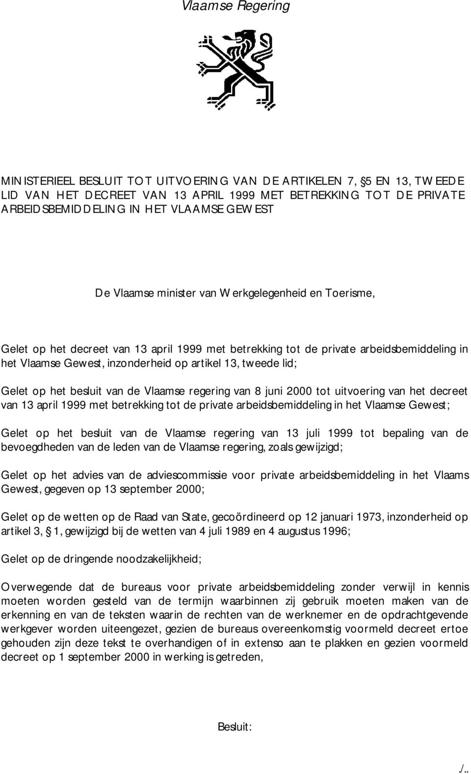 lid; Gelet op het besluit van de Vlaamse regering van 8 juni 2000 tot uitvoering van het decreet van 13 april 1999 met betrekking tot de private arbeidsbemiddeling in het Vlaamse Gewest; Gelet op het