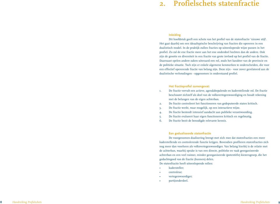 Zo zal de ene fractie meer aan het ene onderdeel hechten dan de andere. Ook zijn de grootte en diversiteit in een fractie van grote invloed op het profiel van de fractie.