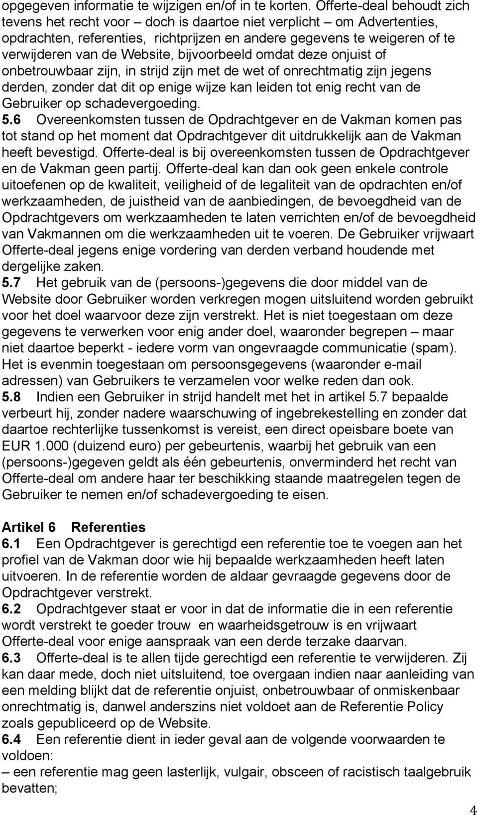 bijvoorbeeld omdat deze onjuist of onbetrouwbaar zijn, in strijd zijn met de wet of onrechtmatig zijn jegens derden, zonder dat dit op enige wijze kan leiden tot enig recht van de Gebruiker op