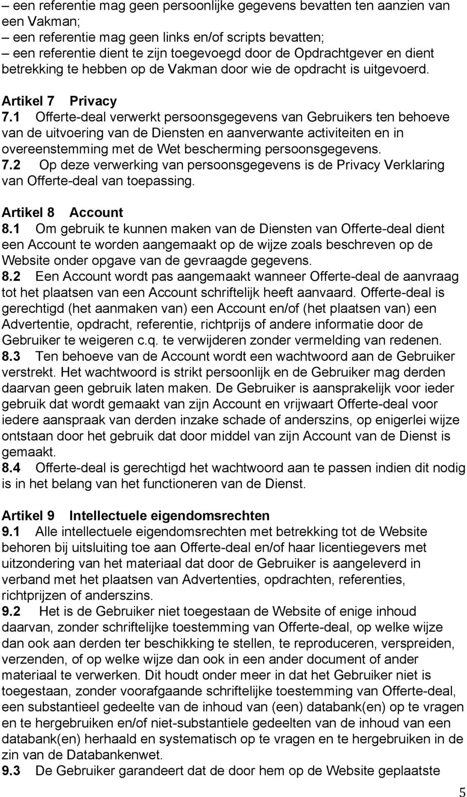 1 Offerte deal verwerkt persoonsgegevens van Gebruikers ten behoeve van de uitvoering van de Diensten en aanverwante activiteiten en in overeenstemming met de Wet bescherming persoonsgegevens. 7.