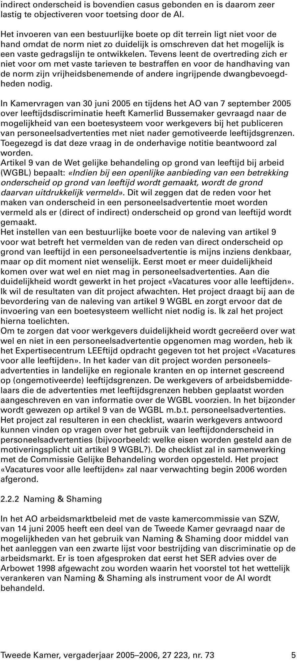 Tevens leent de overtreding zich er niet voor om met vaste tarieven te bestraffen en voor de handhaving van de norm zijn vrijheidsbenemende of andere ingrijpende dwangbevoegdheden nodig.