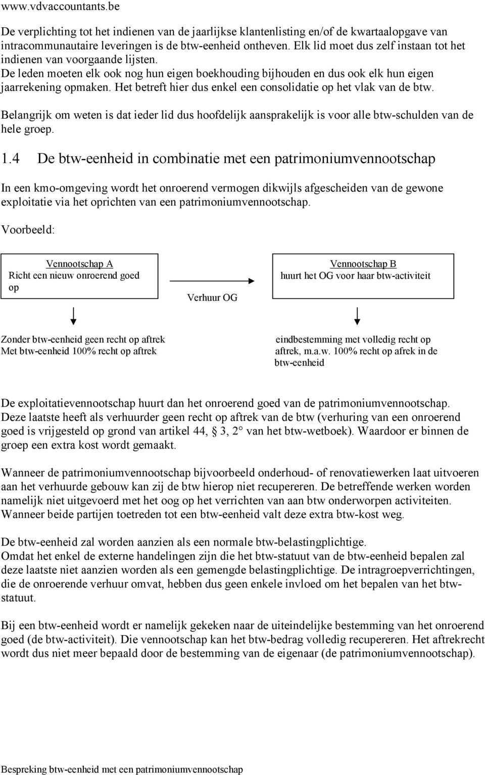 Het betreft hier dus enkel een consolidatie op het vlak van de btw. Belangrijk om weten is dat ieder lid dus hoofdelijk aansprakelijk is voor alle btw-schulden van de hele groep. 1.