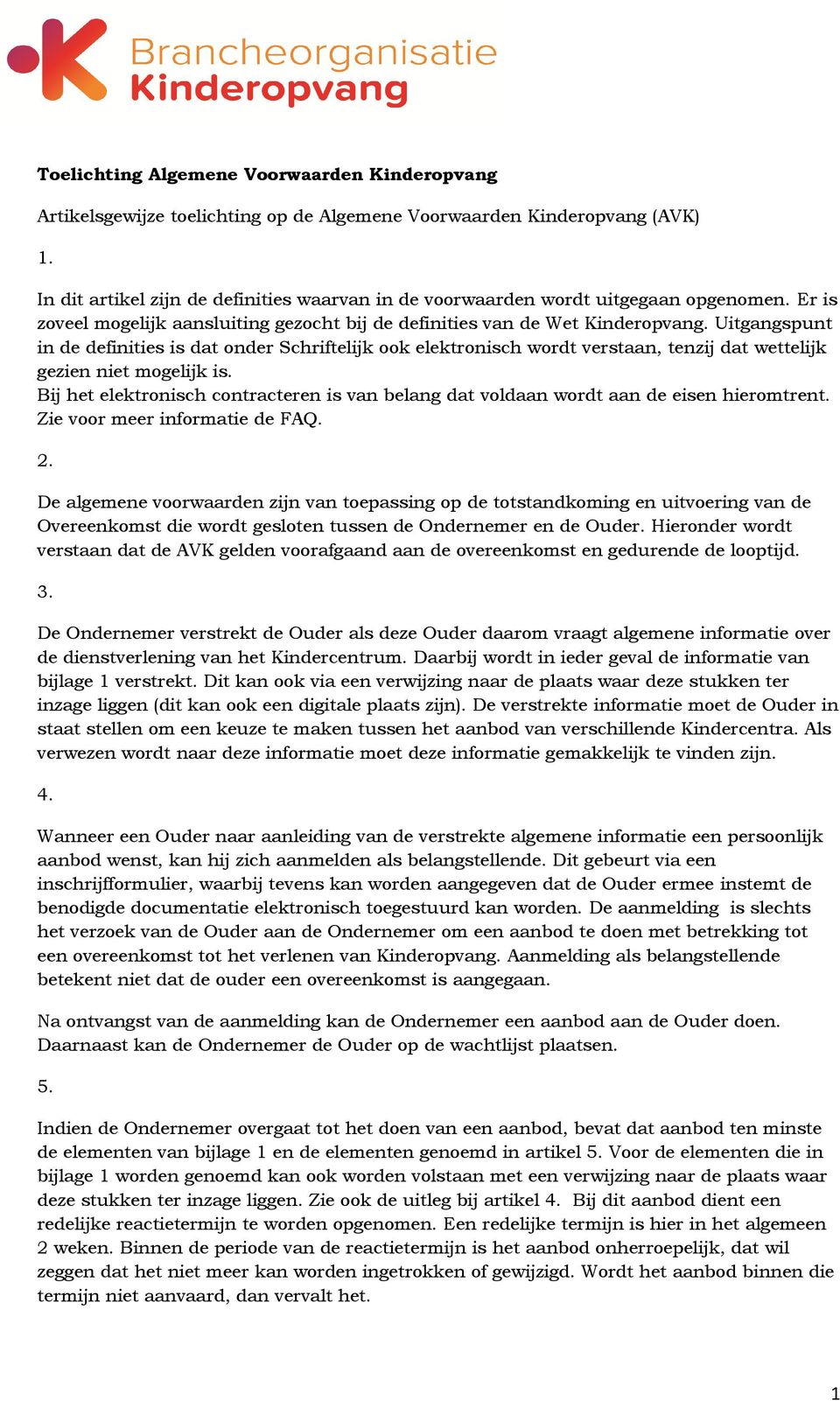 Uitgangspunt in de definities is dat onder Schriftelijk ook elektronisch wordt verstaan, tenzij dat wettelijk gezien niet mogelijk is.