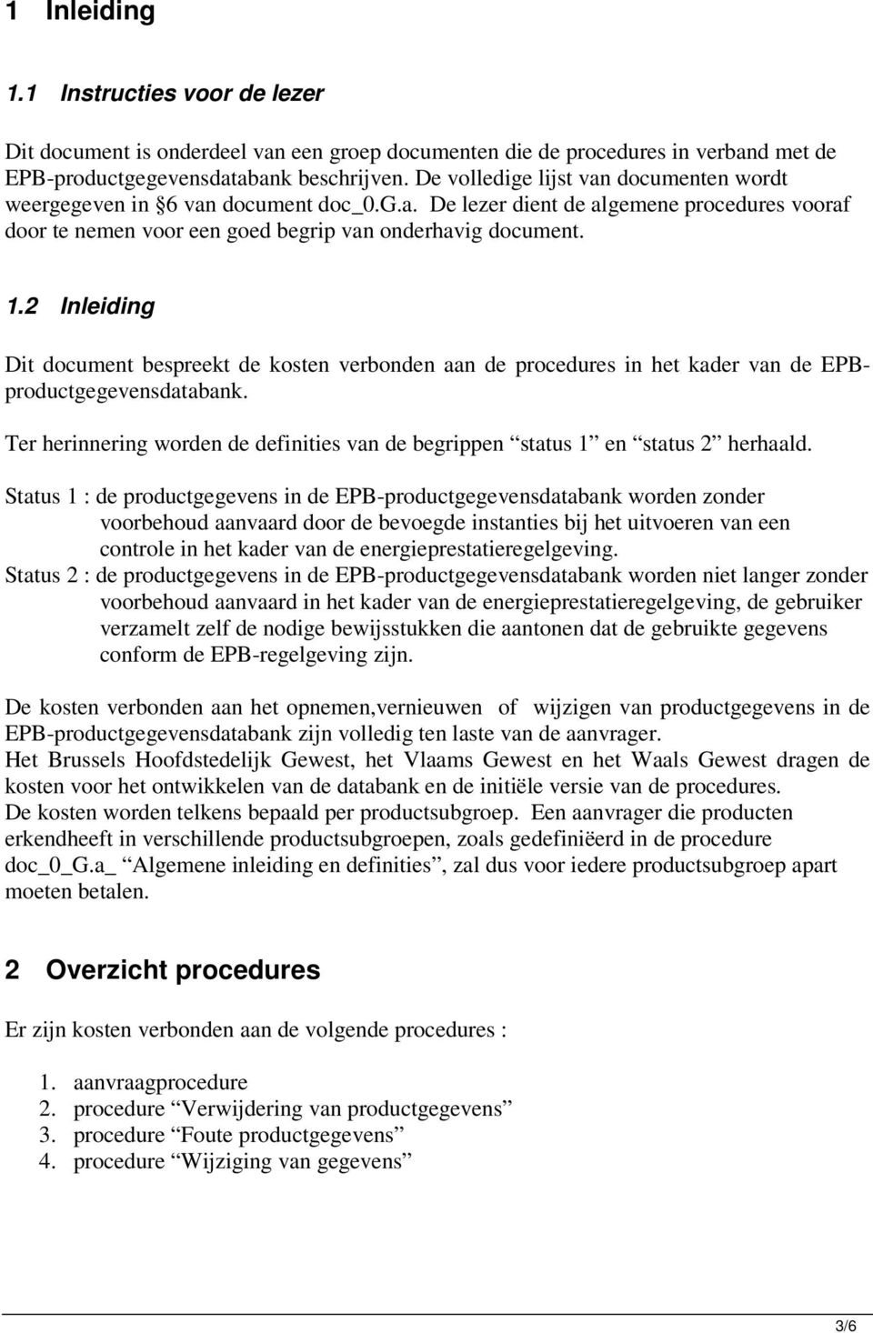 2 Inleiding Dit document bespreekt de kosten verbonden aan de procedures in het kader van de EPBproductgegevensdatabank.