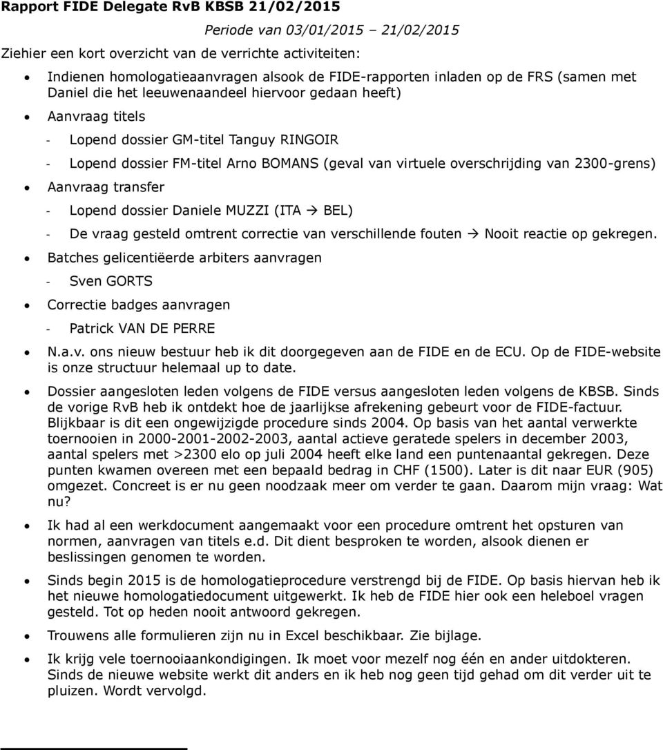 overschrijding van 2300-grens) Aanvraag transfer - Lopend dossier Daniele MUZZI (ITA BEL) - De vraag gesteld omtrent correctie van verschillende fouten Nooit reactie op gekregen.