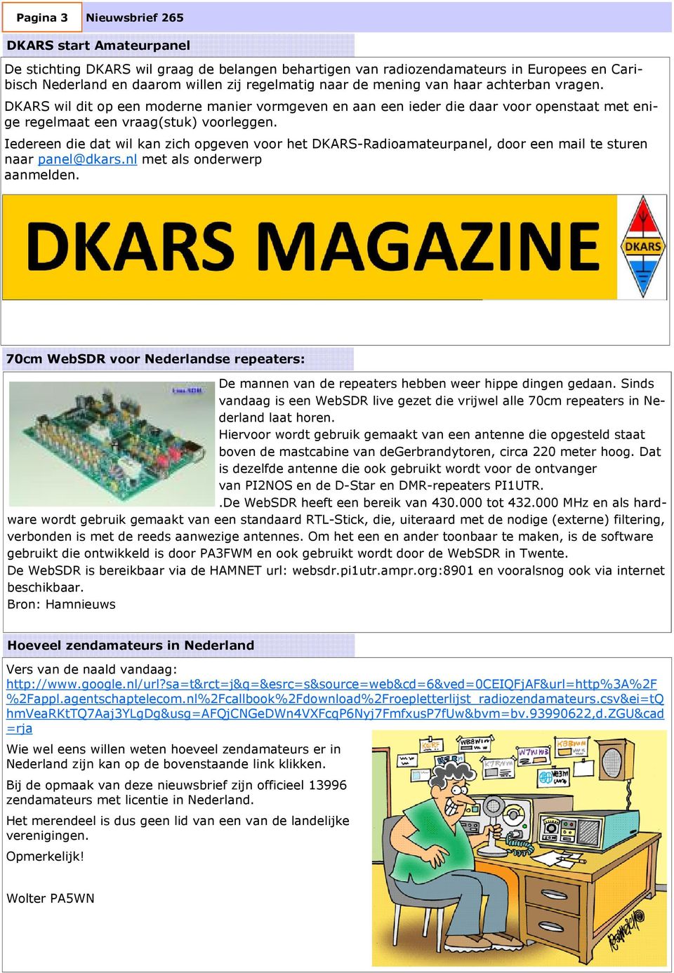 Iedereen die dat wil kan zich opgeven voor het DKARS-Radioamateurpanel, door een mail te sturen naar panel@dkars.nl met als onderwerp aanmelden.