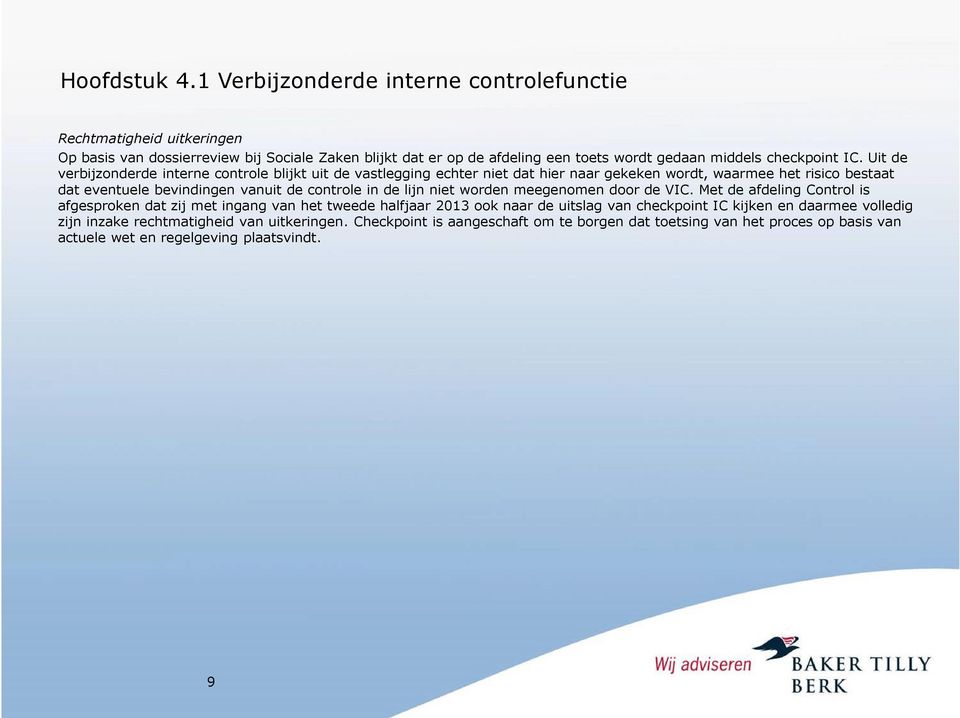 IC. Uit de verbijzonderde interne controle blijkt uit de vastlegging echter niet dat hier naar gekeken wordt, waarmee het risico bestaat dat eventuele bevindingen vanuit de controle in