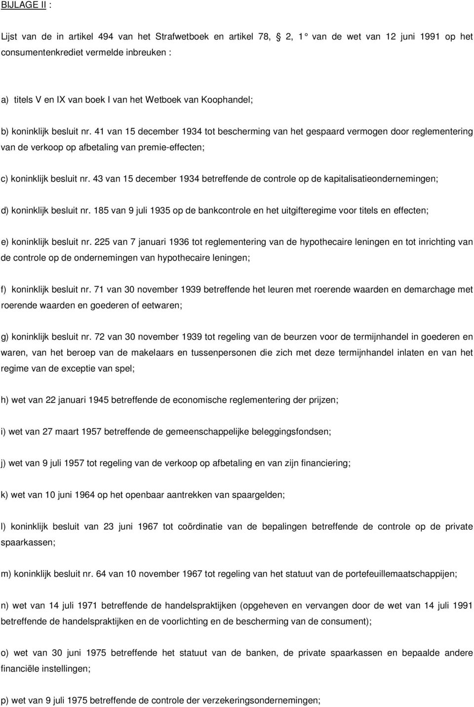 41 van 15 december 1934 tot bescherming van het gespaard vermogen door reglementering van de verkoop op afbetaling van premie-effecten; c) koninklijk besluit nr.