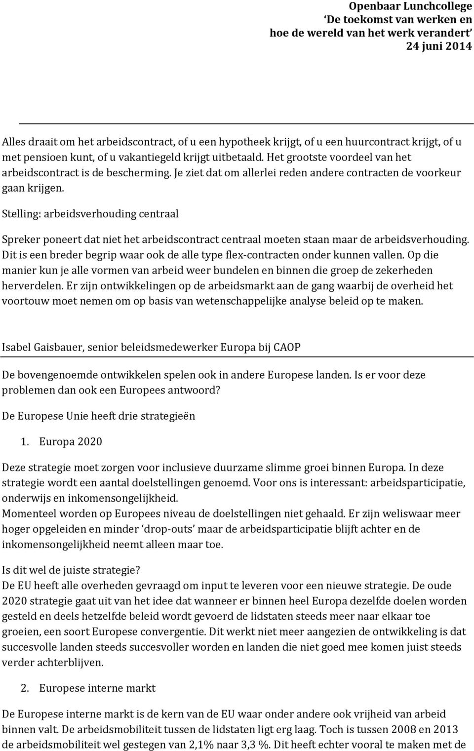 Stelling: arbeidsverhouding centraal Spreker poneert dat niet het arbeidscontract centraal moeten staan maar de arbeidsverhouding.