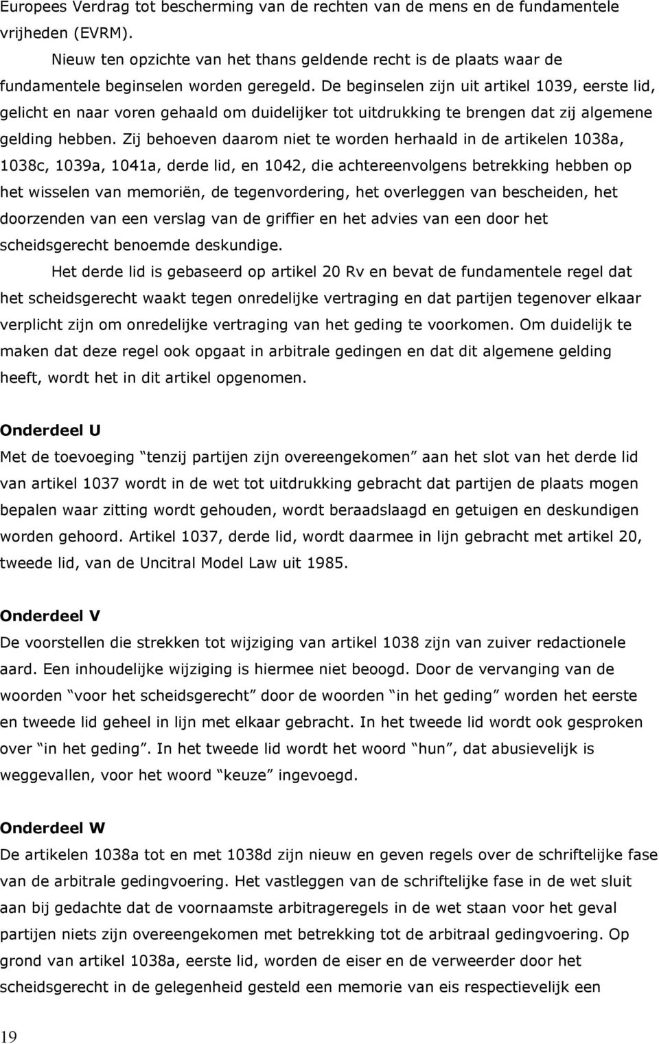 De beginselen zijn uit artikel 1039, eerste lid, gelicht en naar voren gehaald om duidelijker tot uitdrukking te brengen dat zij algemene gelding hebben.