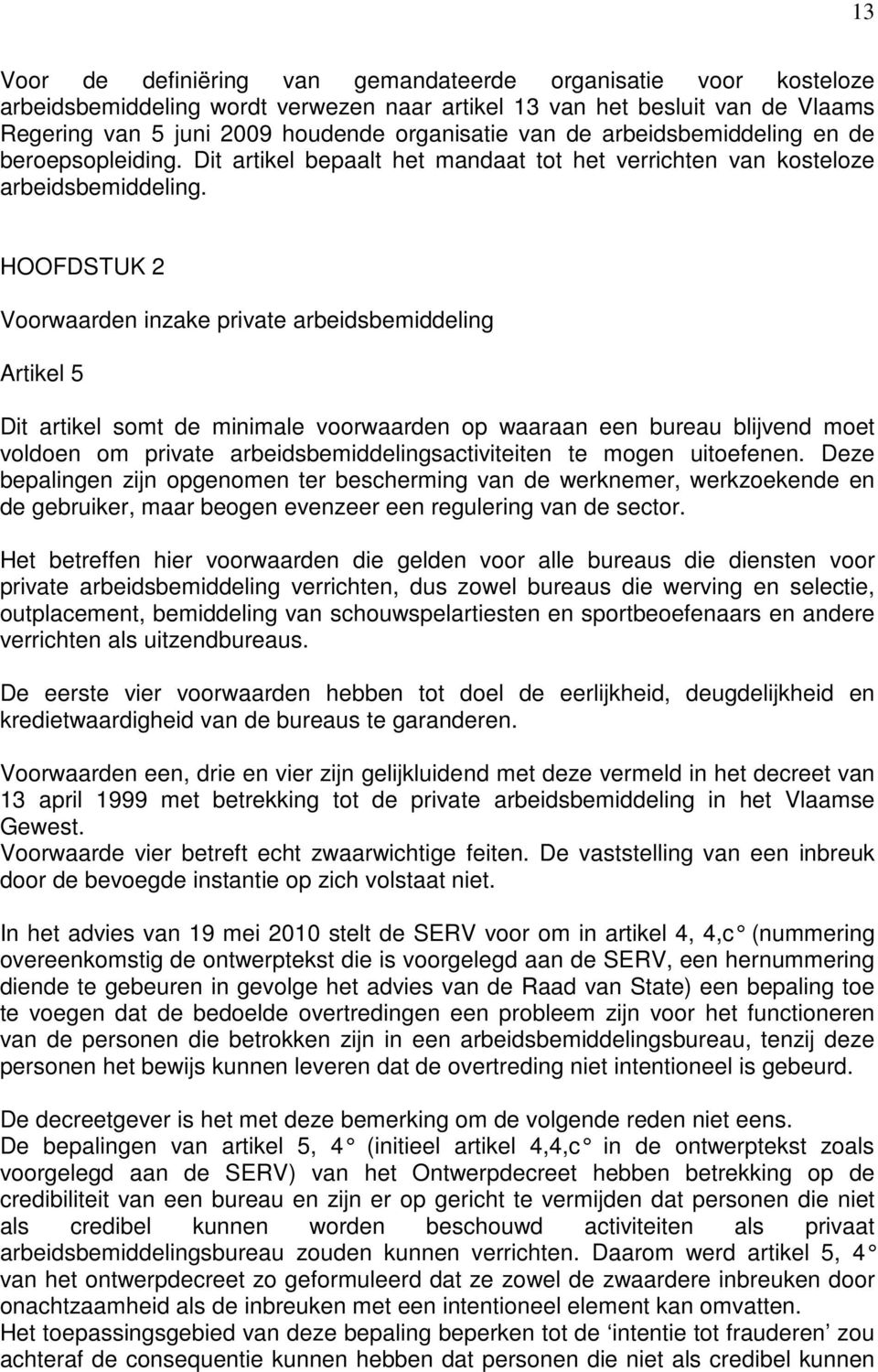 HOOFDSTUK 2 Voorwaarden inzake private arbeidsbemiddeling Artikel 5 Dit artikel somt de minimale voorwaarden op waaraan een bureau blijvend moet voldoen om private arbeidsbemiddelingsactiviteiten te