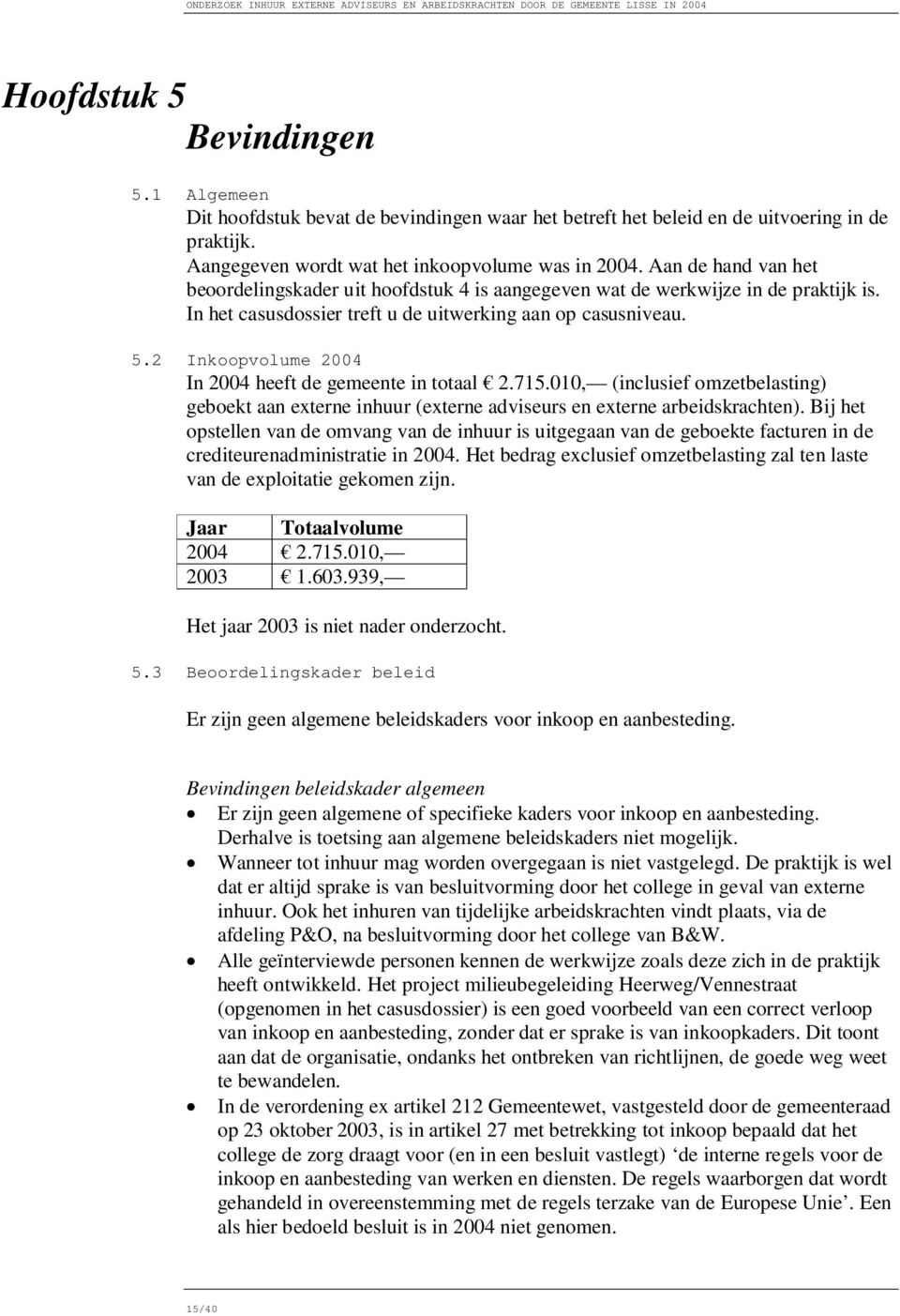 2 Inkoopvolume 2004 In 2004 heeft de gemeente in totaal 2.715.010, (inclusief omzetbelasting) geboekt aan externe inhuur (externe adviseurs en externe arbeidskrachten).