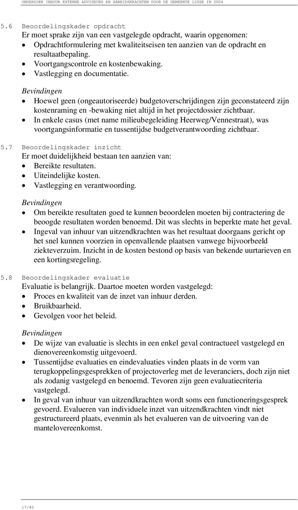 Bevindingen Hoewel geen (ongeautoriseerde) budgetoverschrijdingen zijn geconstateerd zijn kostenraming en -bewaking niet altijd in het projectdossier zichtbaar.