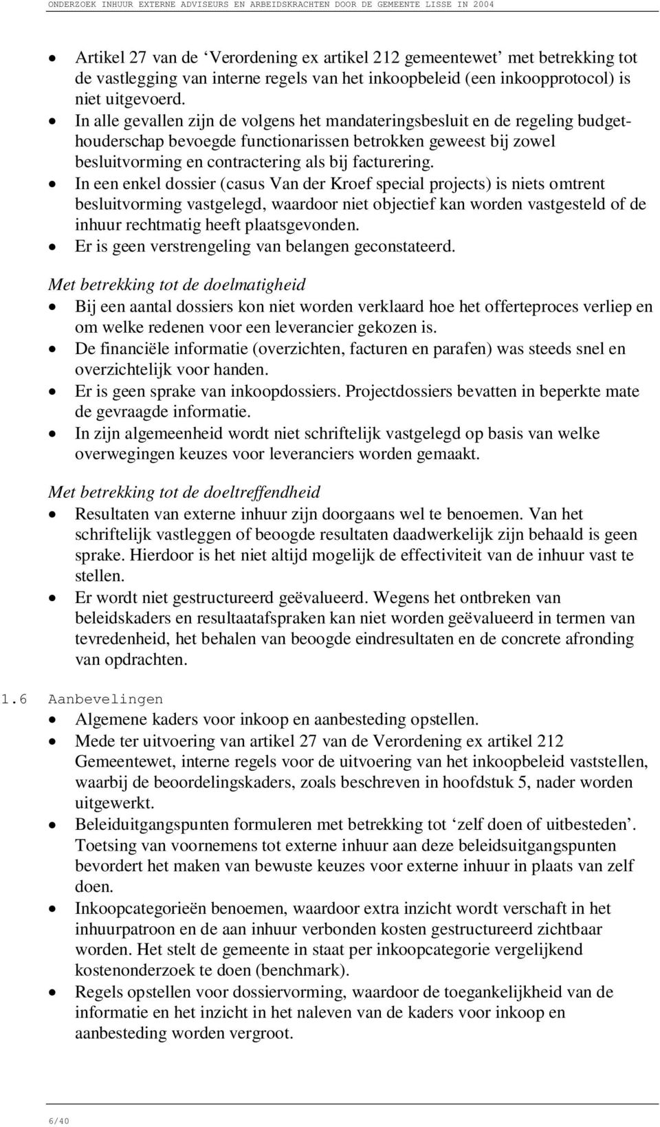 In een enkel dossier (casus Van der Kroef special projects) is niets omtrent besluitvorming vastgelegd, waardoor niet objectief kan worden vastgesteld of de inhuur rechtmatig heeft plaatsgevonden.