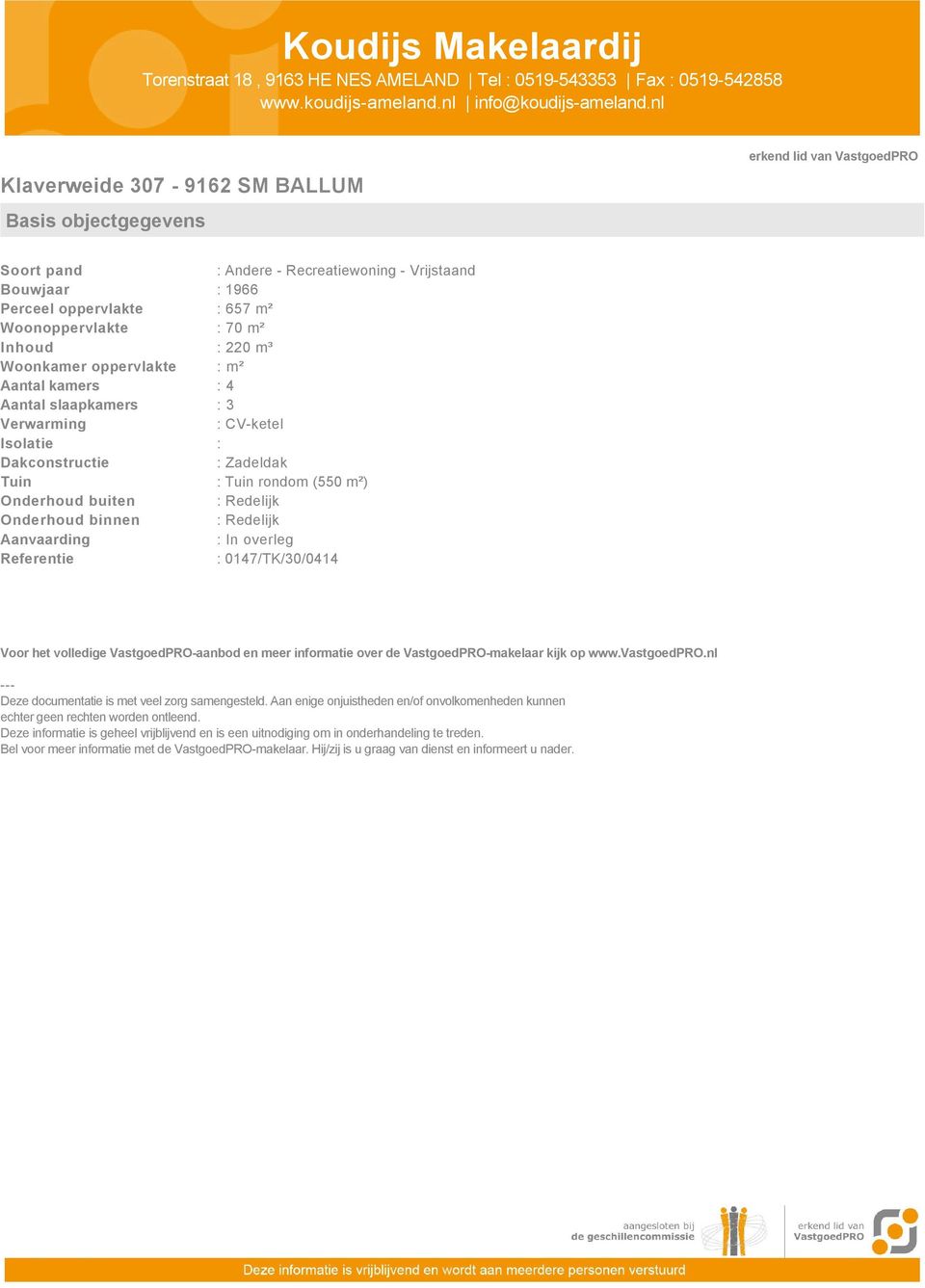 Referentie : 0147/TK/30/0414 Voor het volledige VastgoedPRO-aanbod en meer informatie over de VastgoedPRO-makelaar kijk op www.vastgoedpro.nl --- Deze documentatie is met veel zorg samengesteld.