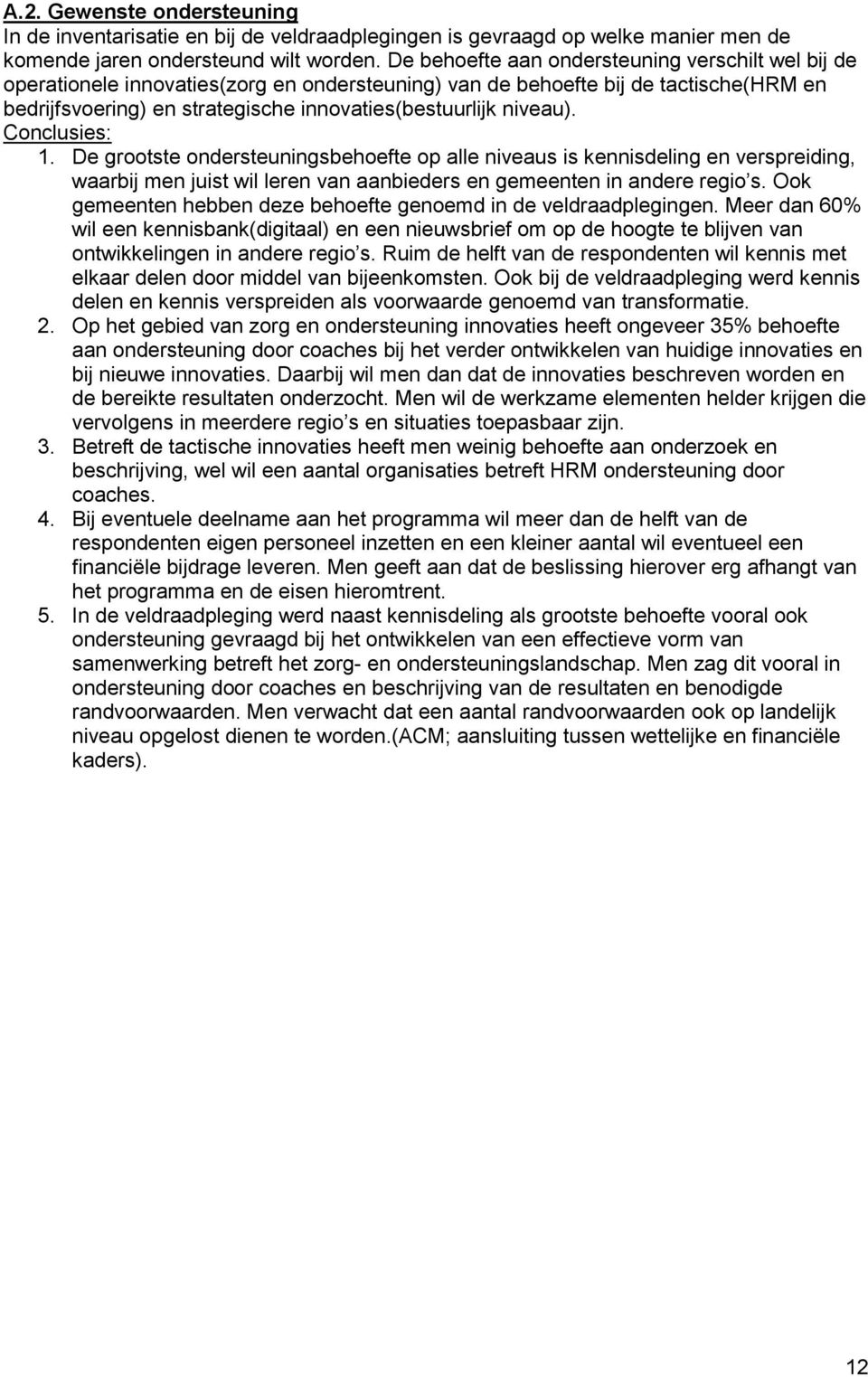 niveau). Conclusies: 1. De grootste ondersteuningsbehoefte op alle niveaus is kennisdeling en verspreiding, waarbij men juist wil leren van aanbieders en gemeenten in andere regio s.